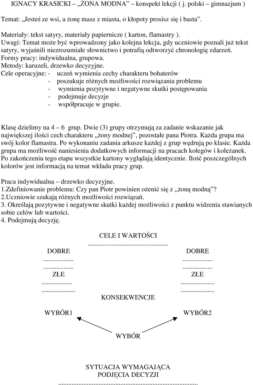 Uwagi: Temat możebyć wprowadzony jako kolejna lekcja, gdy uczniowie poznali już tekst satyry, wyjaśnili niezrozumiałe słownictwo i potrafią odtworzyć chronologię zdarzeń.