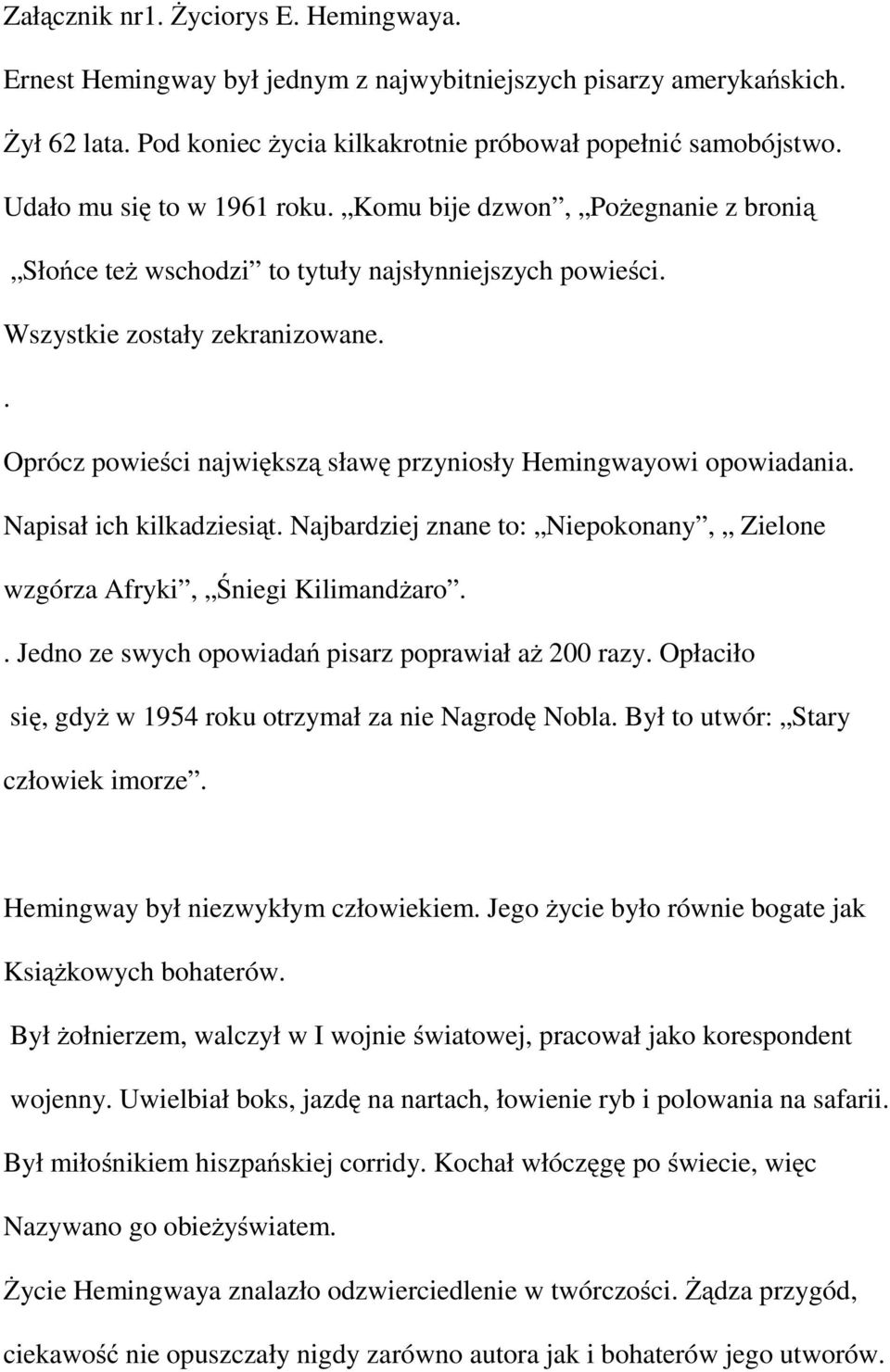 . Oprócz powieści największą sławę przyniosły Hemingwayowi opowiadania. Napisał ich kilkadziesiąt. Najbardziej znane to: Niepokonany, Zielone wzgórza Afryki, Śniegi Kilimandżaro.