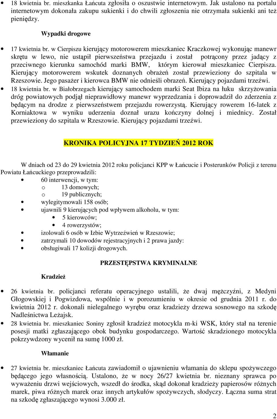 w Cierpiszu kierujący motorowerem mieszkaniec Kraczkowej wykonując manewr skrętu w lewo, nie ustąpił pierwszeństwa przejazdu i został potrącony przez jadący z przeciwnego kierunku samochód marki BMW,