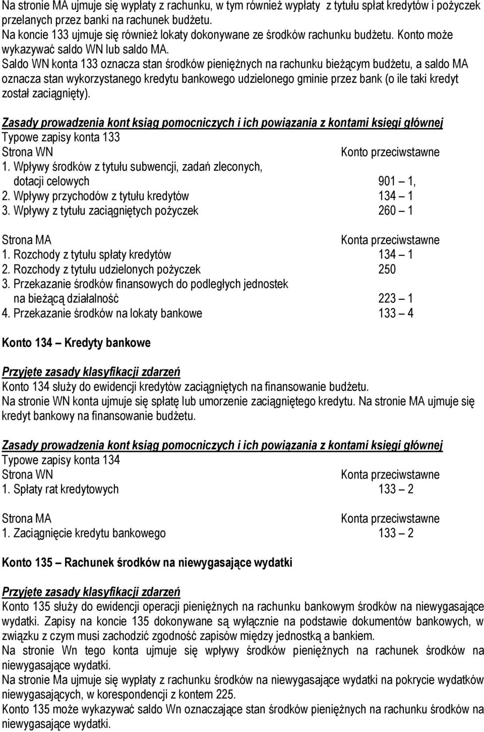 Saldo WN konta 133 oznacza stan środków pieniężnych na rachunku bieżącym budżetu, a saldo MA oznacza stan wykorzystanego kredytu bankowego udzielonego gminie przez bank (o ile taki kredyt został