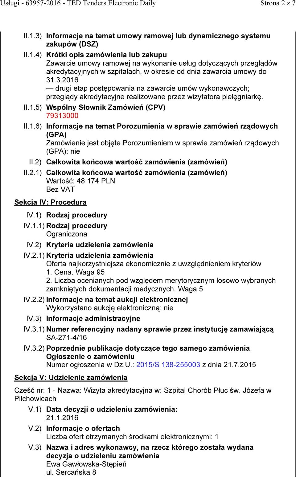 2) Całkowita końcowa wartość zamówienia (zamówień) II.2.1) Całkowita końcowa wartość zamówienia (zamówień) Wartość: 48 174 PLN Sekcja IV: Procedura IV.1) Rodzaj procedury IV.1.1) Rodzaj procedury Ograniczona IV.