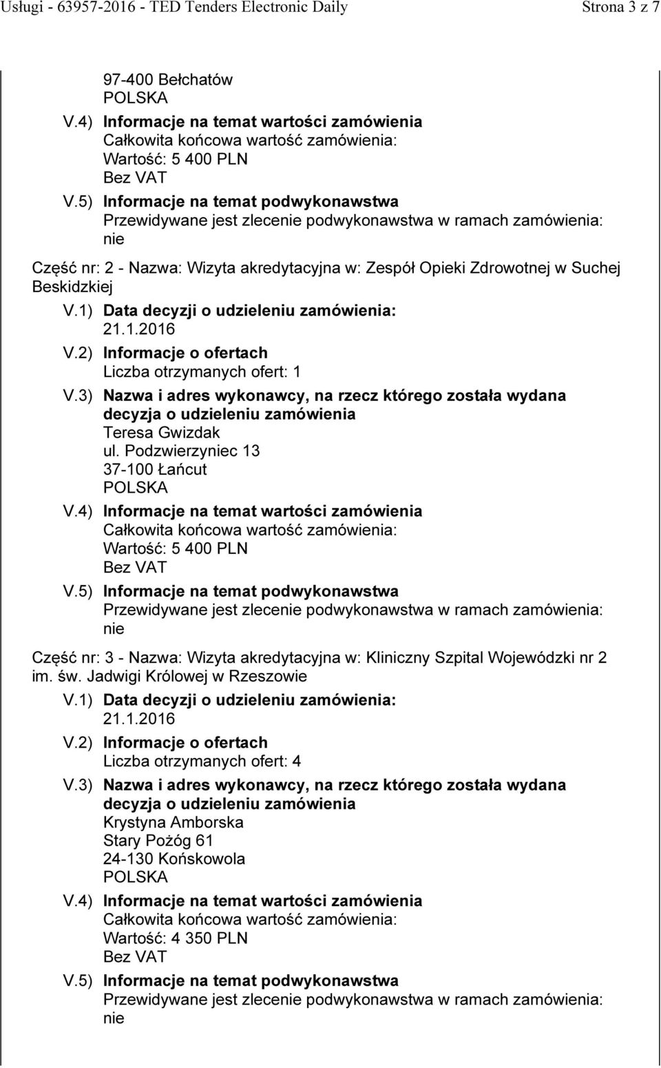 Podzwierzyc 13 37-100 Łańcut Wartość: 5 400 PLN Przewidywane jest zlece podwykonawstwa w ramach zamówienia: Część nr: 3 - Nazwa: Wizyta akredytacyjna