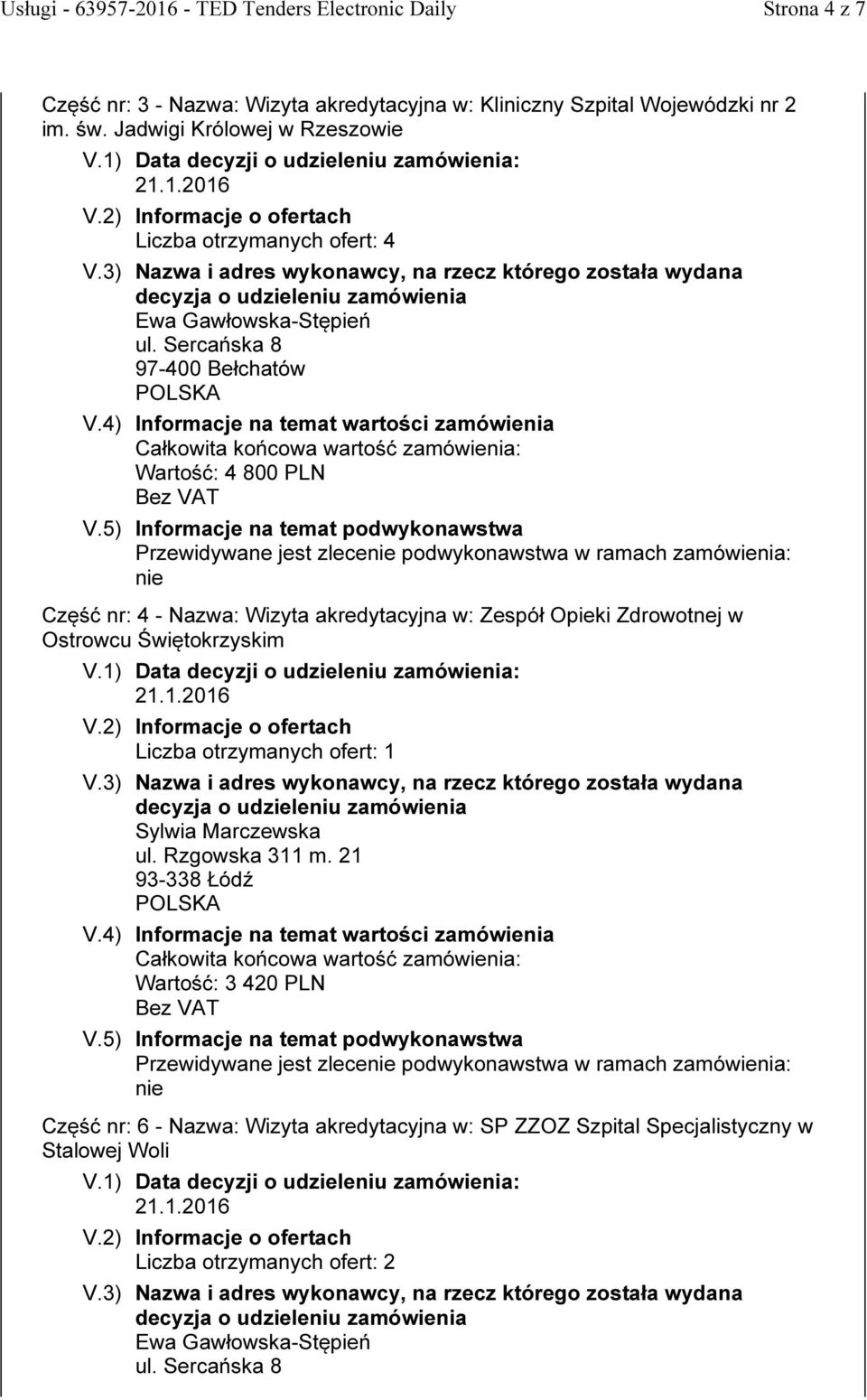 Sercańska 8 97-400 Bełchatów Wartość: 4 800 PLN Przewidywane jest zlece podwykonawstwa w ramach zamówienia: Część nr: 4 - Nazwa: Wizyta akredytacyjna w: Zespół Opieki