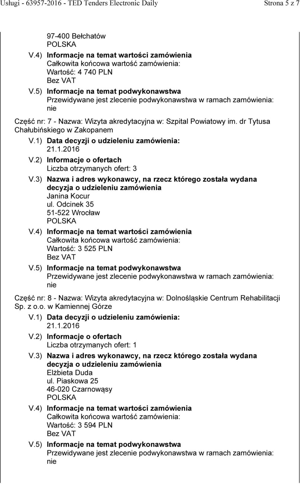 Odcinek 35 51-522 Wrocław Wartość: 3 525 PLN Przewidywane jest zlece podwykonawstwa w ramach zamówienia: Część nr: 8 - Nazwa: Wizyta akredytacyjna w: