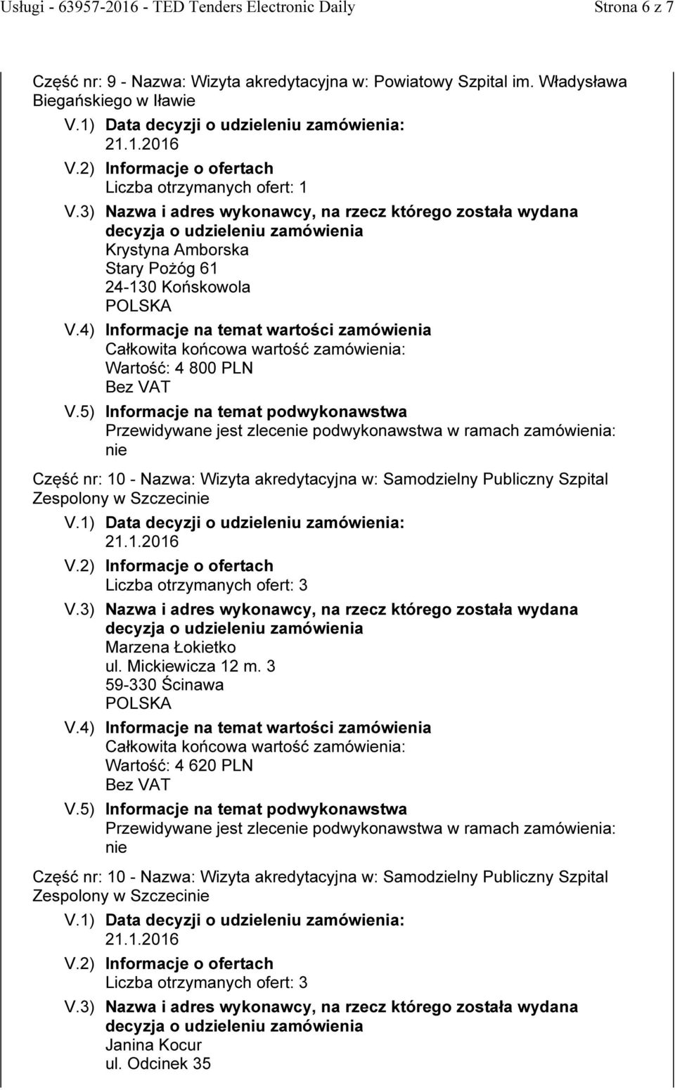 Część nr: 10 - Nazwa: Wizyta akredytacyjna w: Samodzielny Publiczny Szpital Zespolony w Szczeci Liczba otrzymanych ofert: 3 Marzena Łokietko ul. Mickiewicza 12 m.