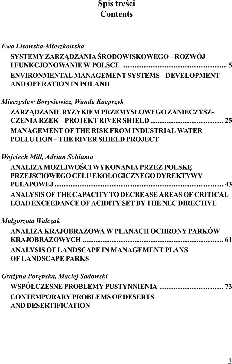 .. 25 MANAGEMENT OF THE RISK FROM INDUSTRIAL WATER POLLUTION THE RIVER SHIELD PROJECT Wojciech Mill, Adrian Schlama ANALIZA MOŻLIWOŚCI WYKONANIA PRZEZ POLSKĘ PRZEJŚCIOWEGO CELU EKOLOGICZNEGO