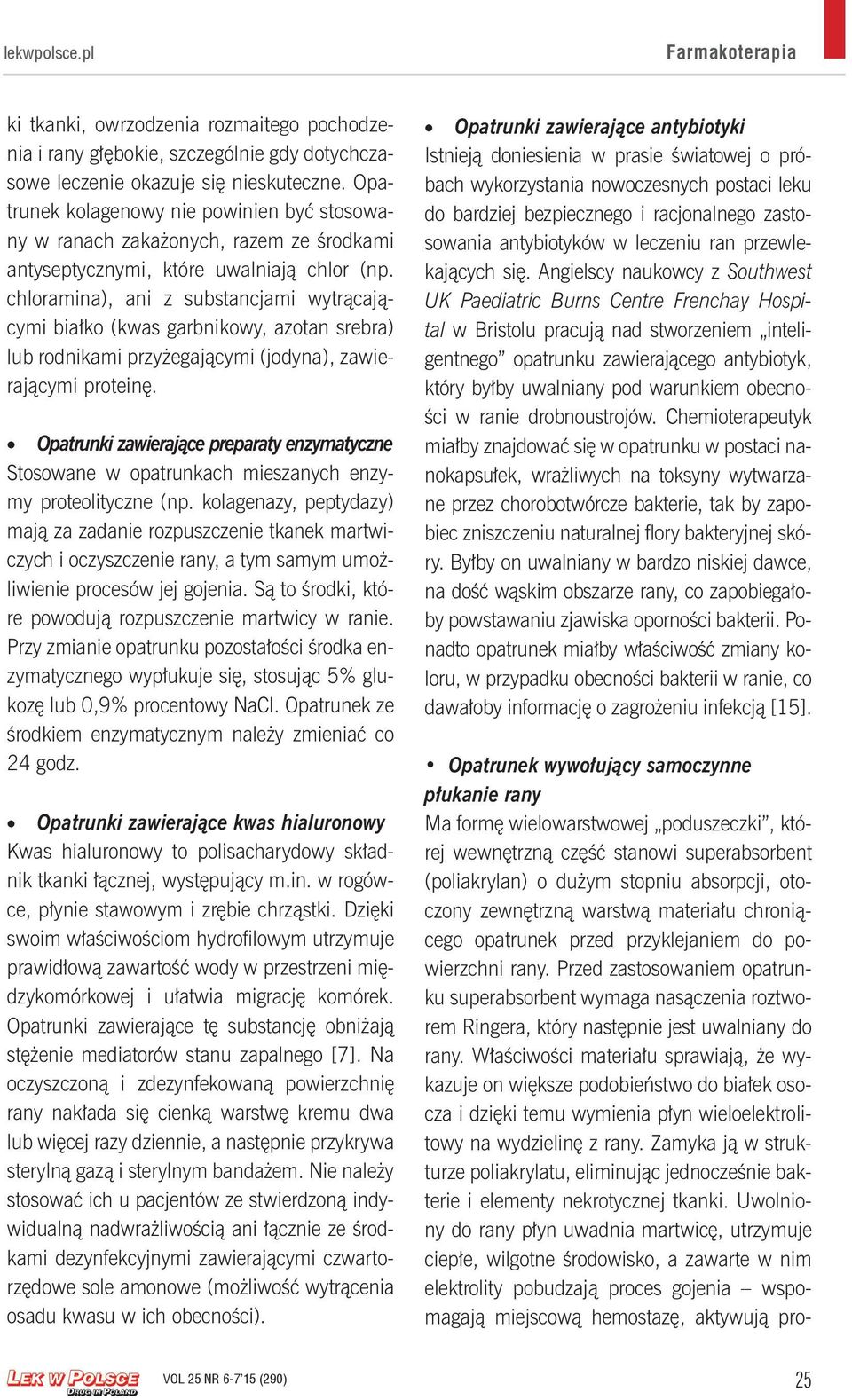 chloramina), ani z substancjami wytrącającymi białko (kwas garbnikowy, azotan srebra) lub rodnikami przyżegającymi (jodyna), zawierającymi proteinę.