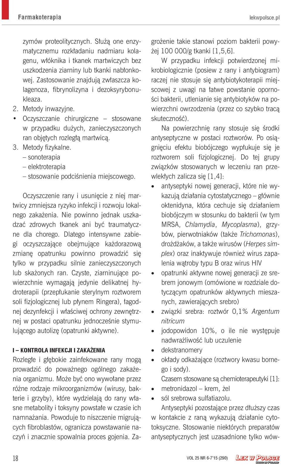 Oczyszczanie chirurgiczne stosowane w przypadku dużych, zanieczyszczonych ran objętych rozległą martwicą. 3. Metody fizykalne. sonoterapia elektroterapia stosowanie podciśnienia miejscowego.