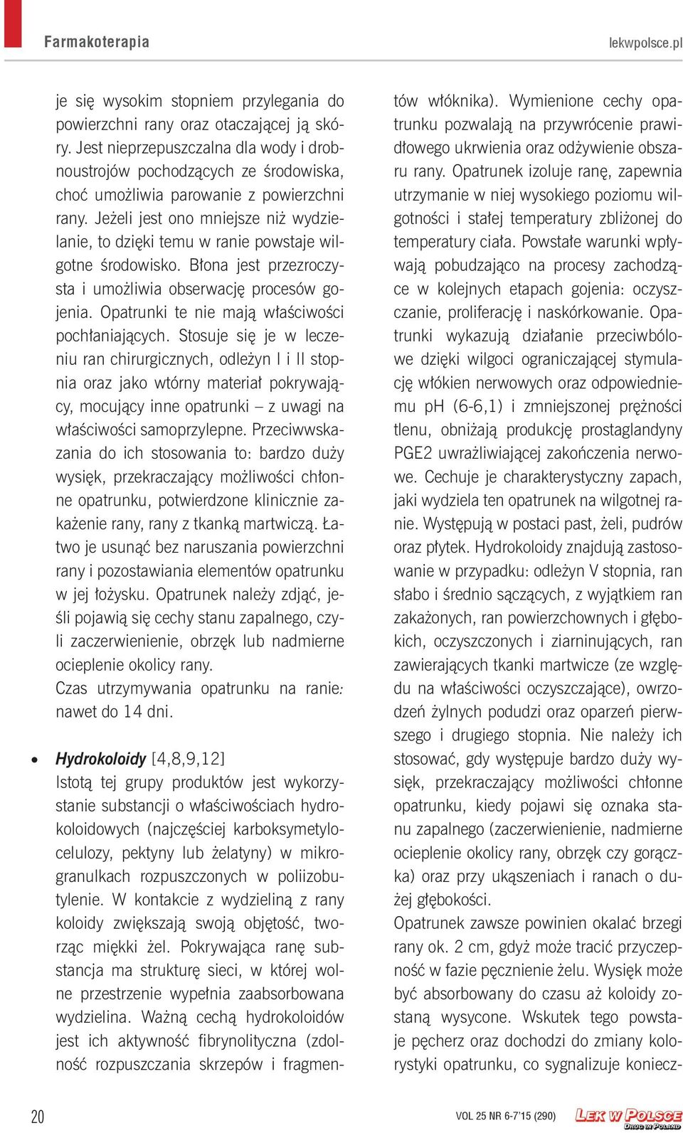 Jeżeli jest ono mniejsze niż wydzielanie, to dzięki temu w ranie powstaje wilgotne środowisko. Błona jest przezroczysta i umożliwia obserwację procesów gojenia.