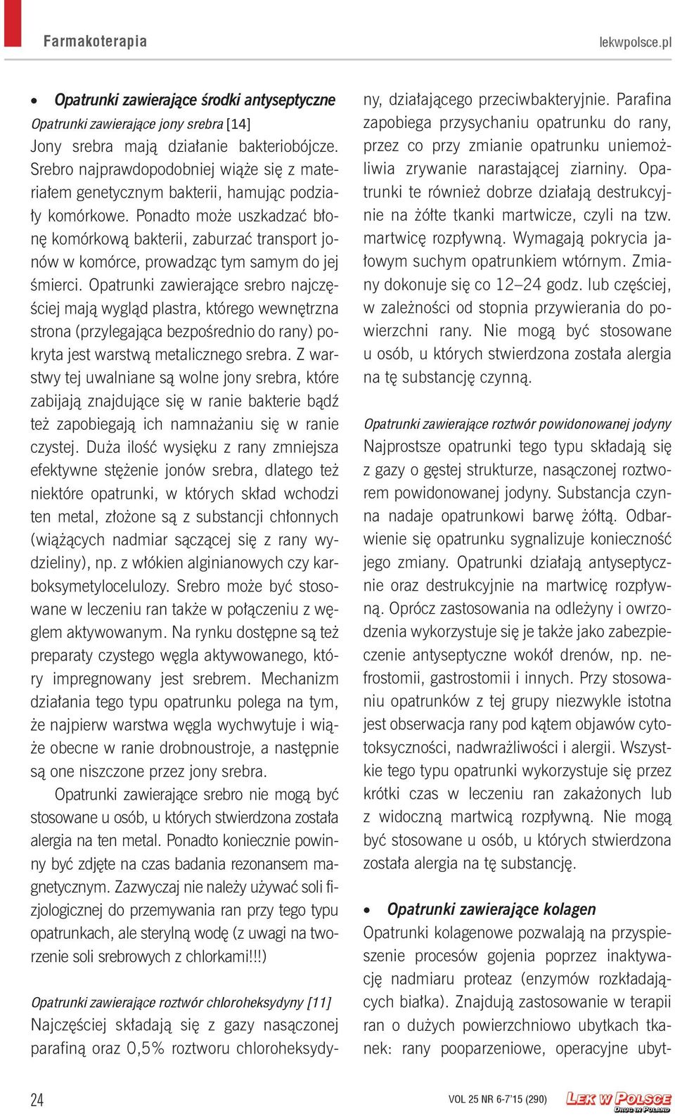 Ponadto może uszkadzać błonę komórkową bakterii, zaburzać transport jonów w komórce, prowadząc tym samym do jej śmierci.
