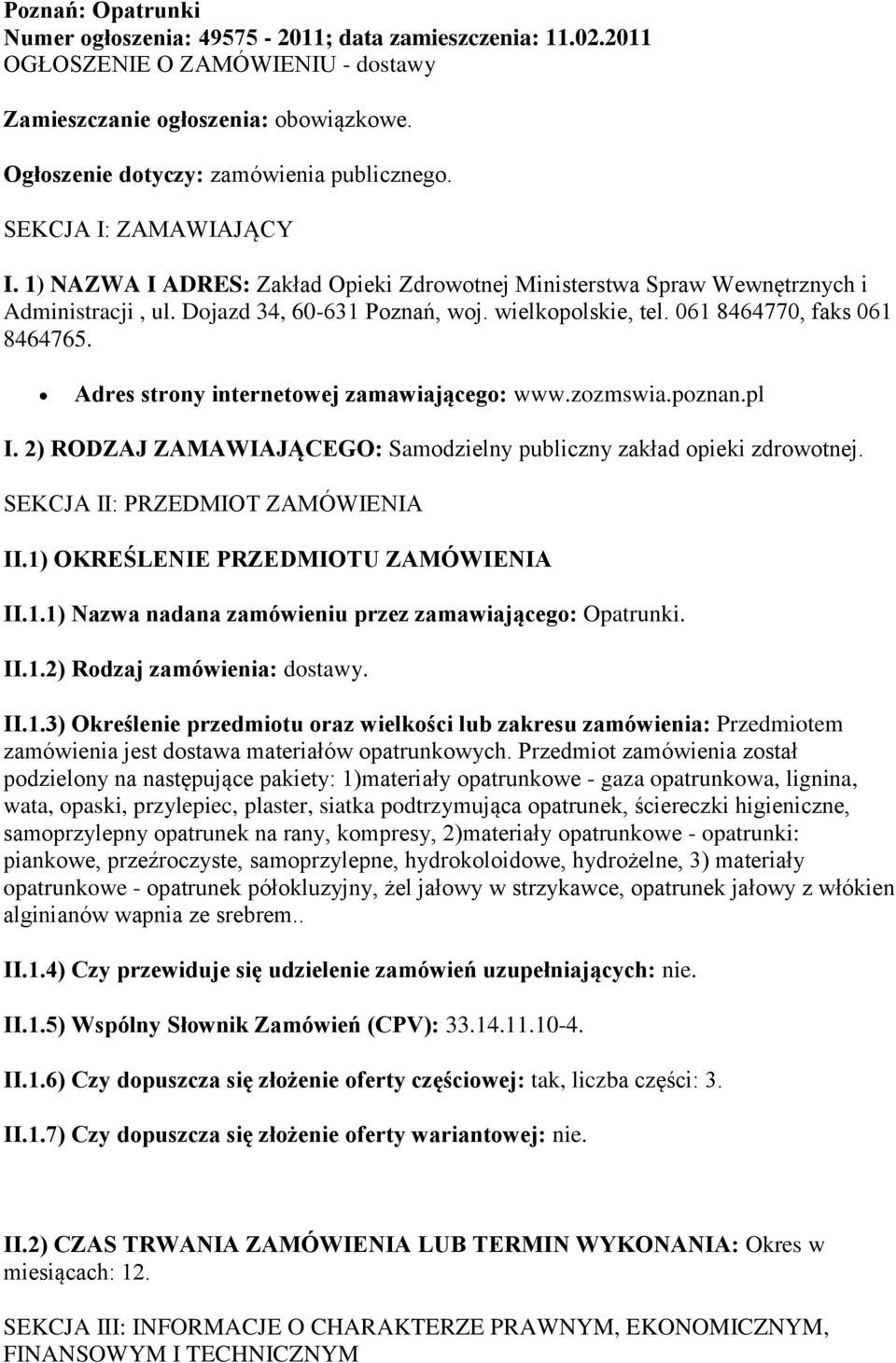 061 8464770, faks 061 8464765. Adres strony internetowej zamawiającego: www.zozmswia.poznan.pl I. 2) RODZAJ ZAMAWIAJĄCEGO: Samodzielny publiczny zakład opieki zdrowotnej.