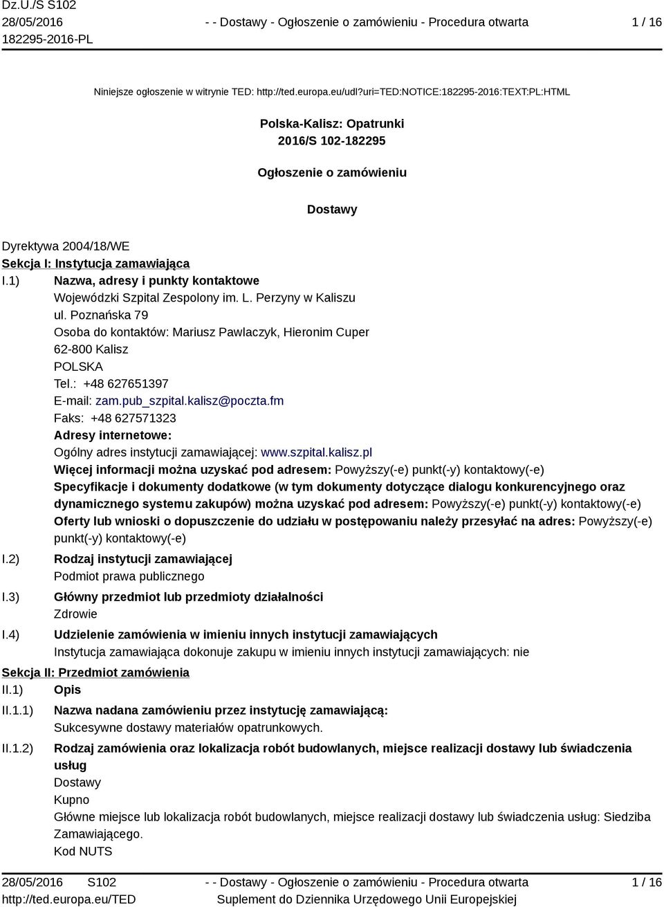 1) Nazwa, adresy i punkty kontaktowe Wojewódzki Szpital Zespolony im. L. Perzyny w Kaliszu ul. Poznańska 79 Osoba do kontaktów: Mariusz Pawlaczyk, Hieronim Cuper 62-800 Kalisz POLSKA Tel.