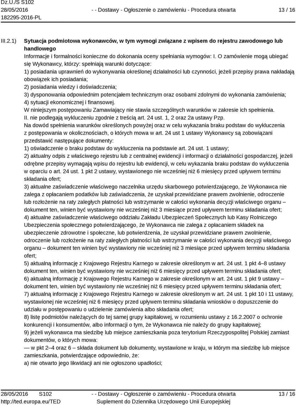 ich posiadania; 2) posiadania wiedzy i doświadczenia; 3) dysponowania odpowiednim potencjałem technicznym oraz osobami zdolnymi do wykonania zamówienia; 4) sytuacji ekonomicznej i finansowej.