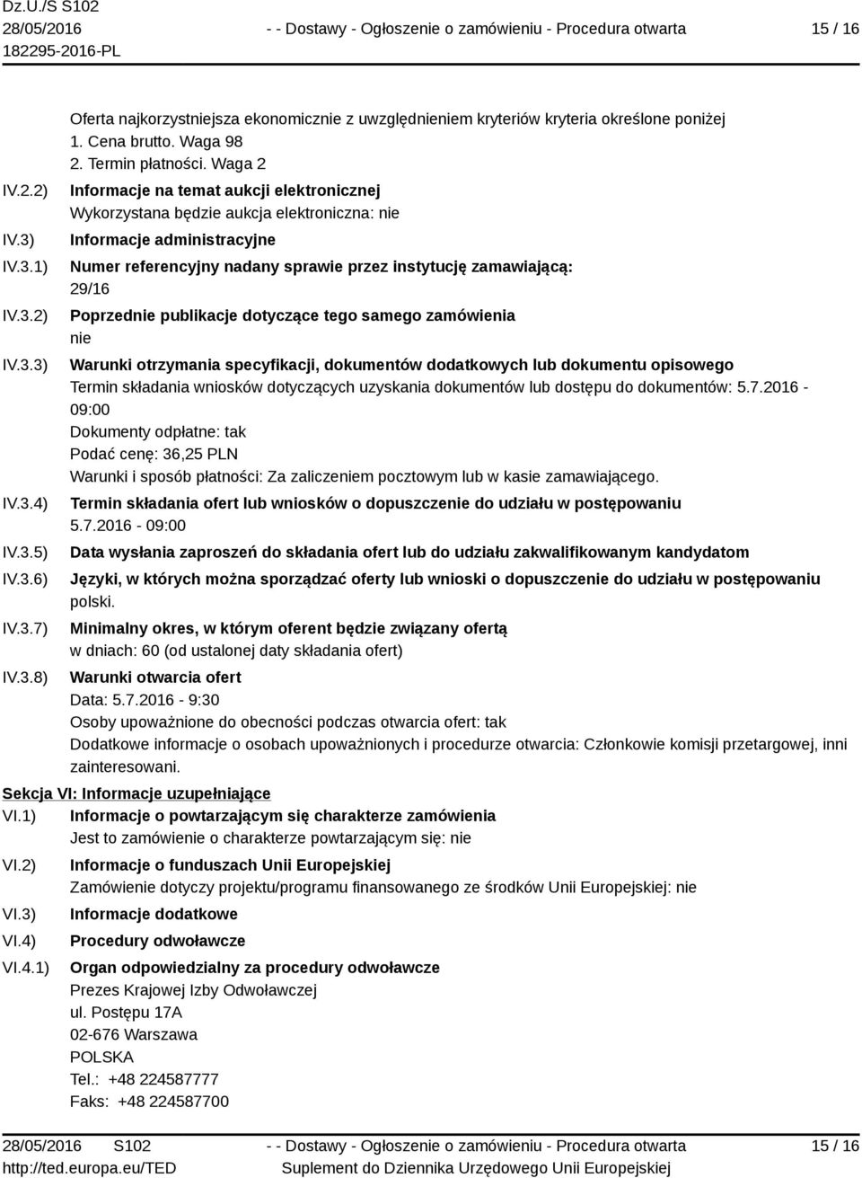 Waga 2 Informacje na temat aukcji elektronicznej Wykorzystana będzie aukcja elektroniczna: nie Informacje administracyjne Numer referencyjny nadany sprawie przez instytucję zamawiającą: 29/16