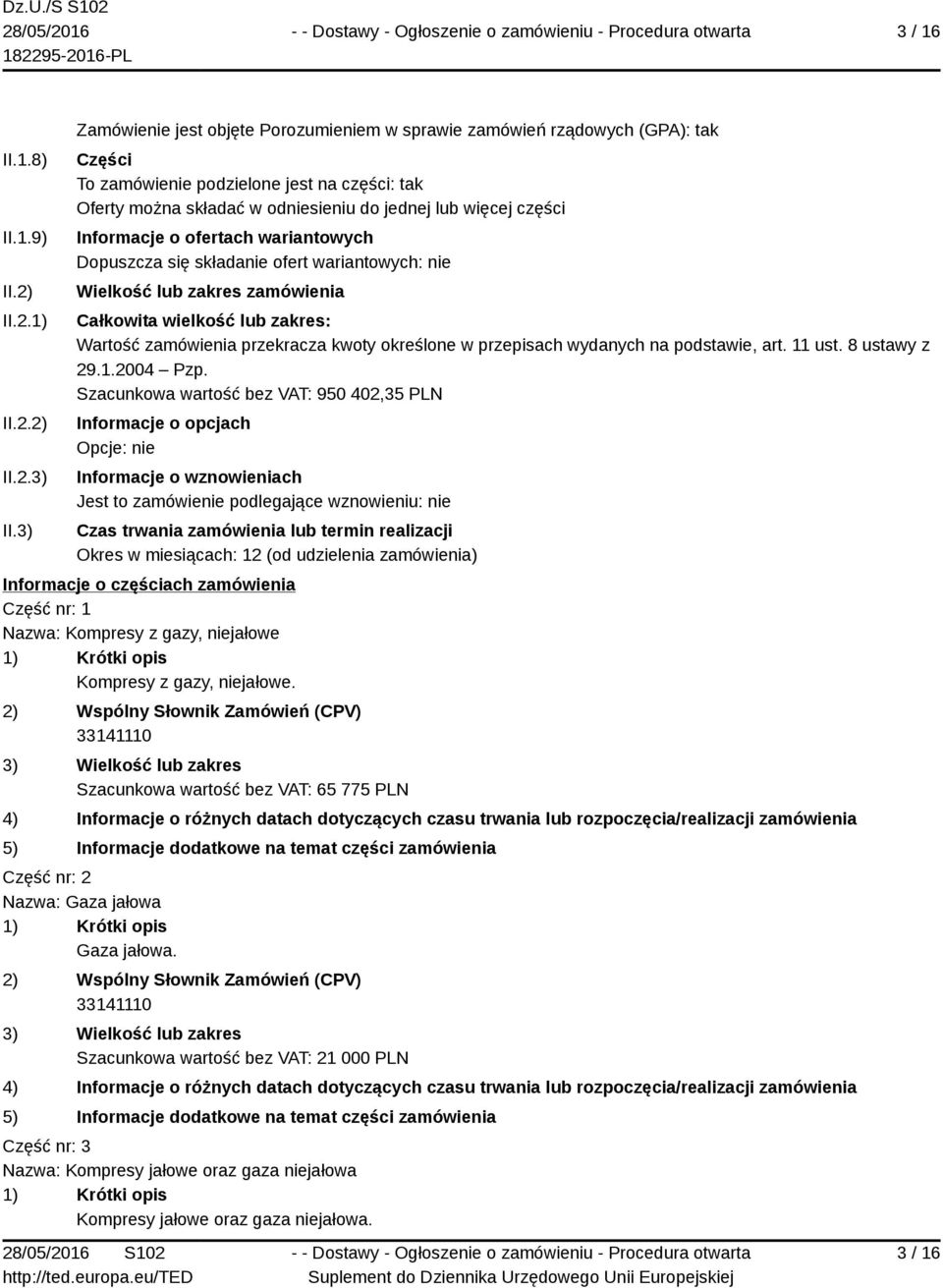 Informacje o ofertach wariantowych Dopuszcza się składanie ofert wariantowych: nie Wielkość lub zakres zamówienia Całkowita wielkość lub zakres: Wartość zamówienia przekracza kwoty określone w