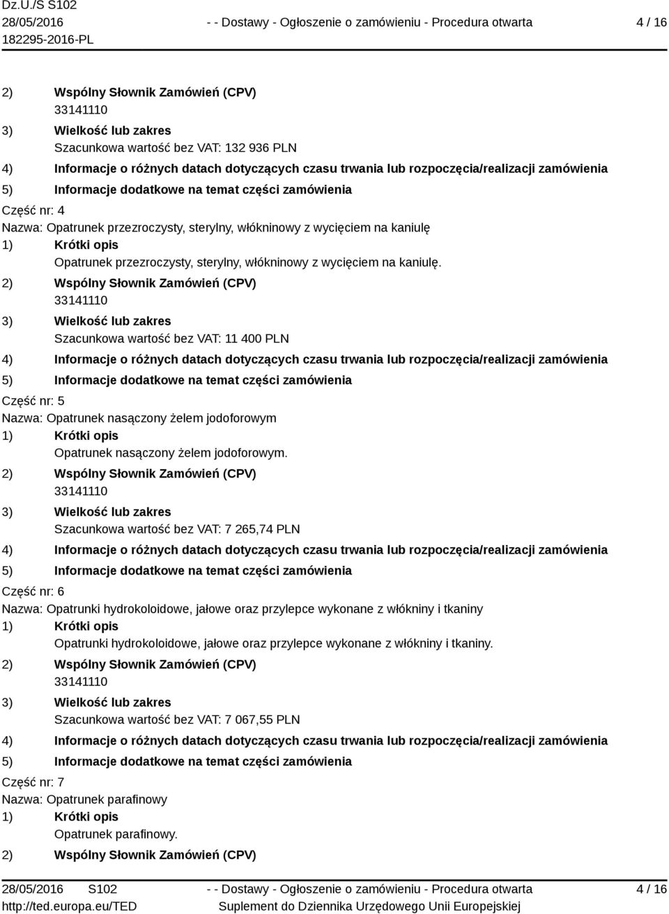 Szacunkowa wartość bez VAT: 11 400 PLN Część nr: 5 Nazwa: Opatrunek nasączony żelem jodoforowym Opatrunek nasączony żelem jodoforowym.