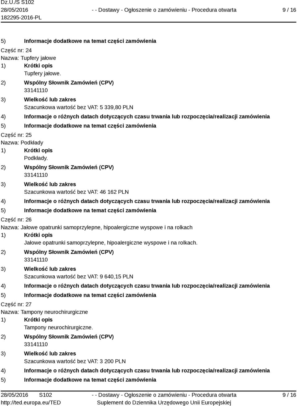 Szacunkowa wartość bez VAT: 46 162 PLN Część nr: 26 Nazwa: Jałowe opatrunki samoprzylepne, hipoalergiczne wyspowe i na