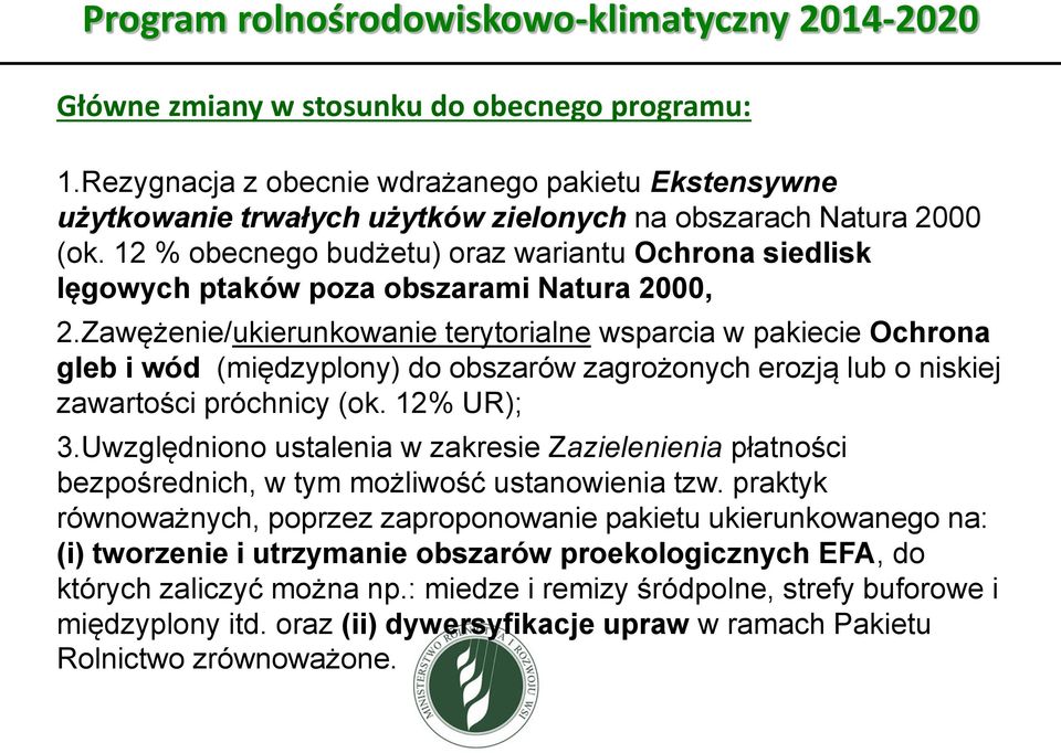 Zawężenie/ukierunkowanie terytorialne wsparcia w pakiecie Ochrona gleb i wód (międzyplony) do obszarów zagrożonych erozją lub o niskiej zawartości próchnicy (ok. 12% UR); 3.