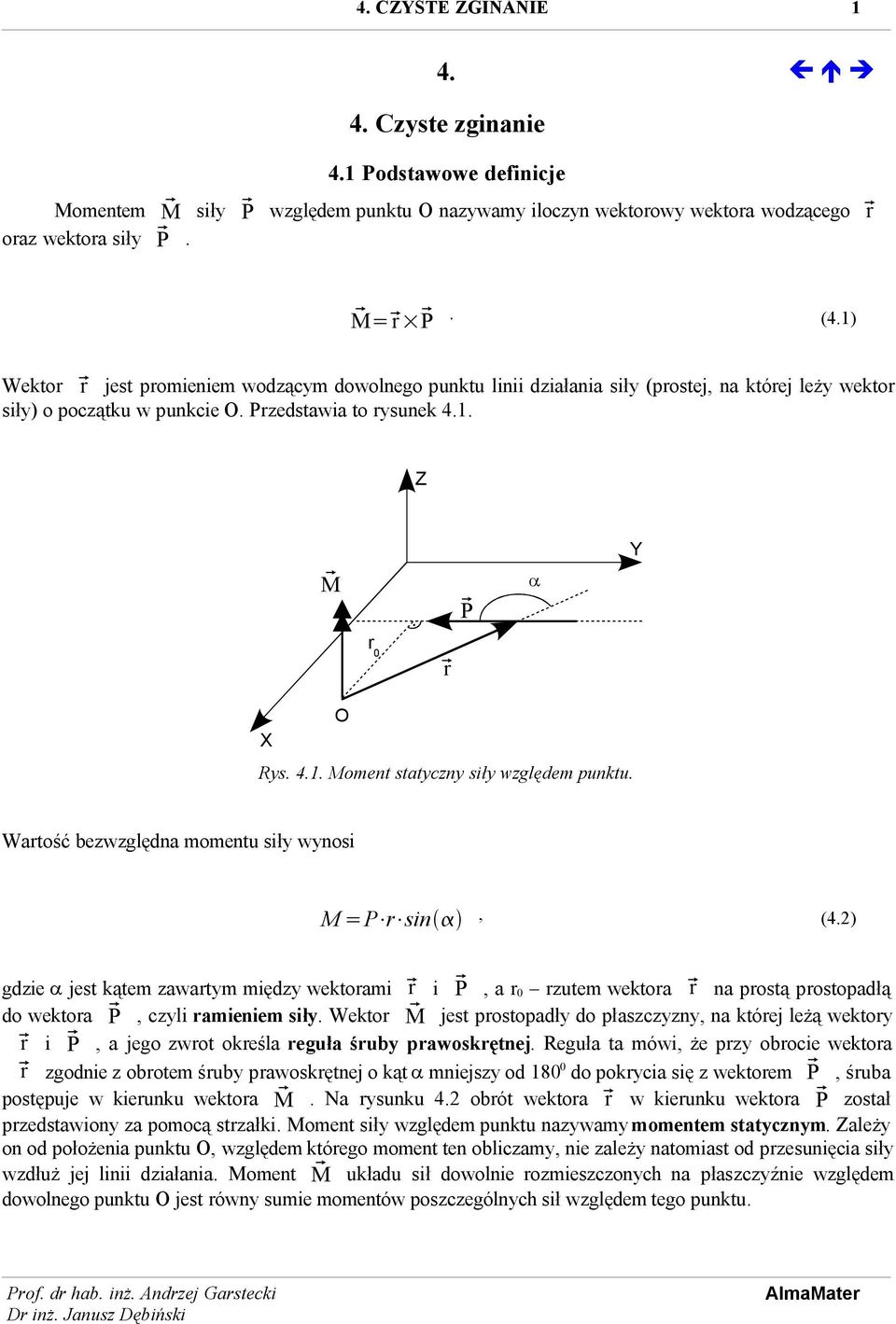 Wartość bezwzględna momentu siły wynosi M = r sin, (4.2) gdzie a jest kątem zawartym między wektorami r i, a r 0 rzutem wektora r na prostą prostopadłą do wektora, czyli ramieniem siły.