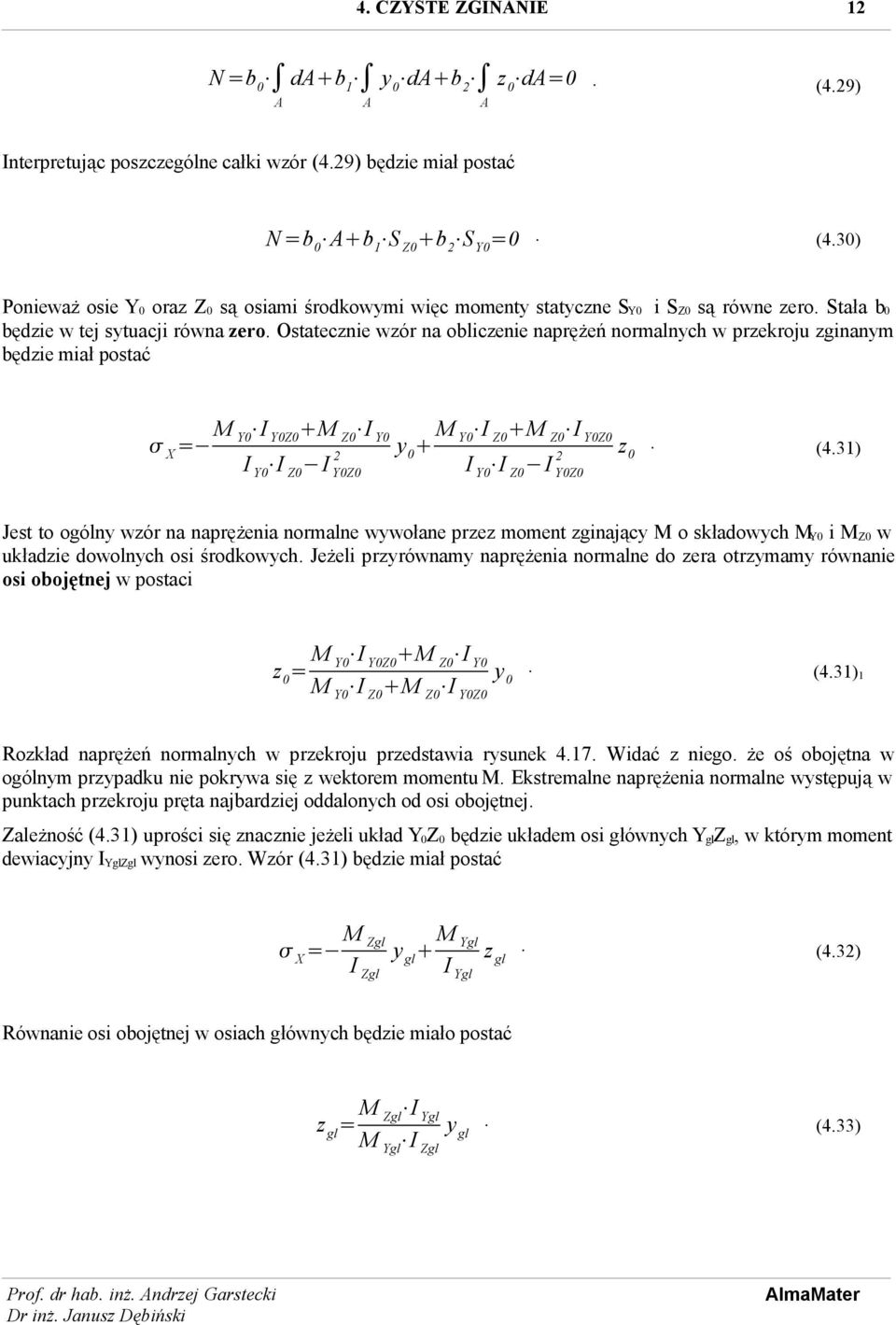 31) I Y0 I Z0 I Y0Z0 I Y0 I Z0 I Y0Z0 Jest to ogólny wzór na naprężenia normalne wywołane przez moment zginający M o składowych M Y0 i M Z0 w układzie dowolnych osi środkowych.