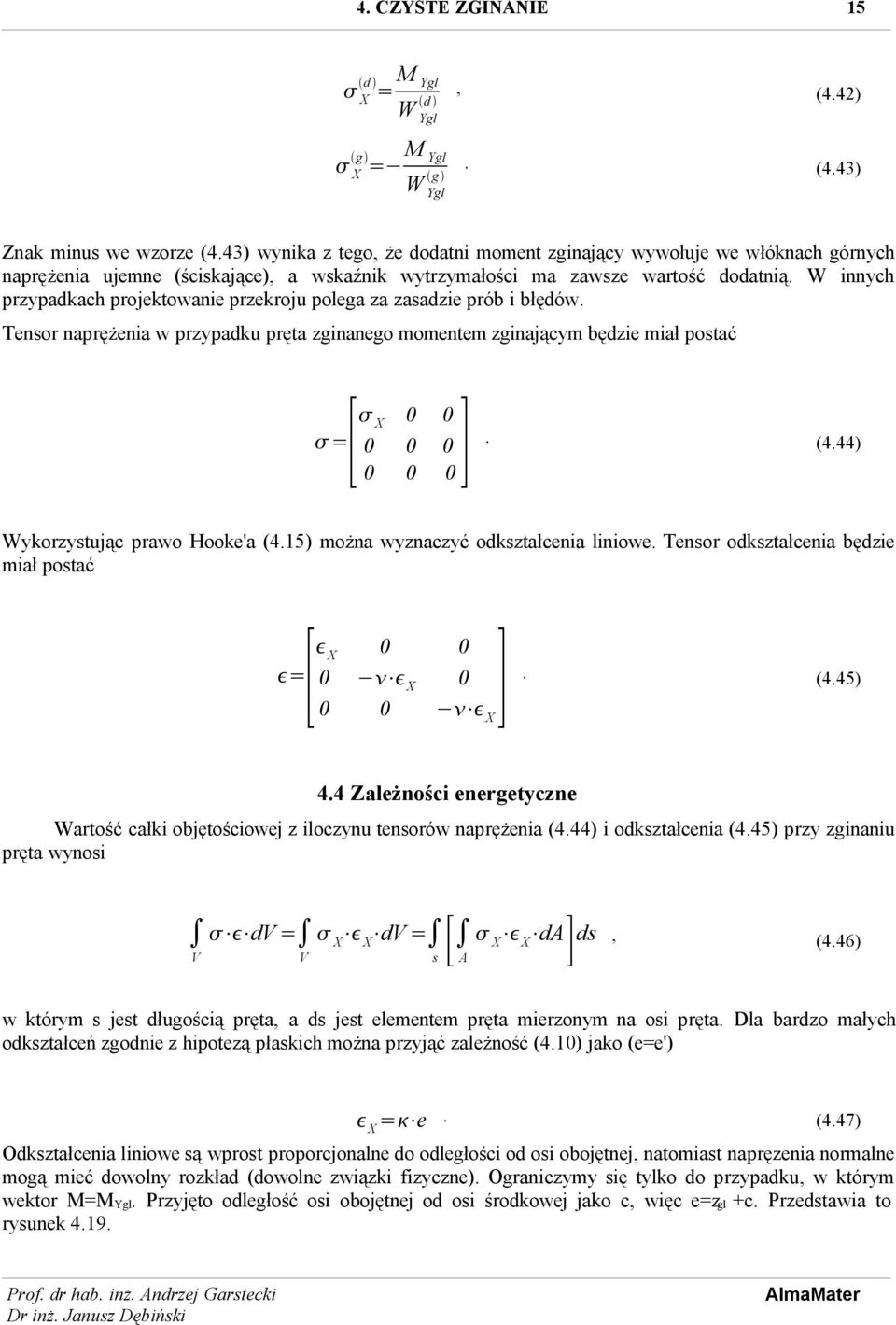 W innych przypadkach projektowanie przekroju polega za zasadzie prób i błędów. Tensor naprężenia w przypadku pręta zginanego momentem zginającym będzie miał postać X 0 0 =[ ]. 0 0 0 0 0 0 (4.