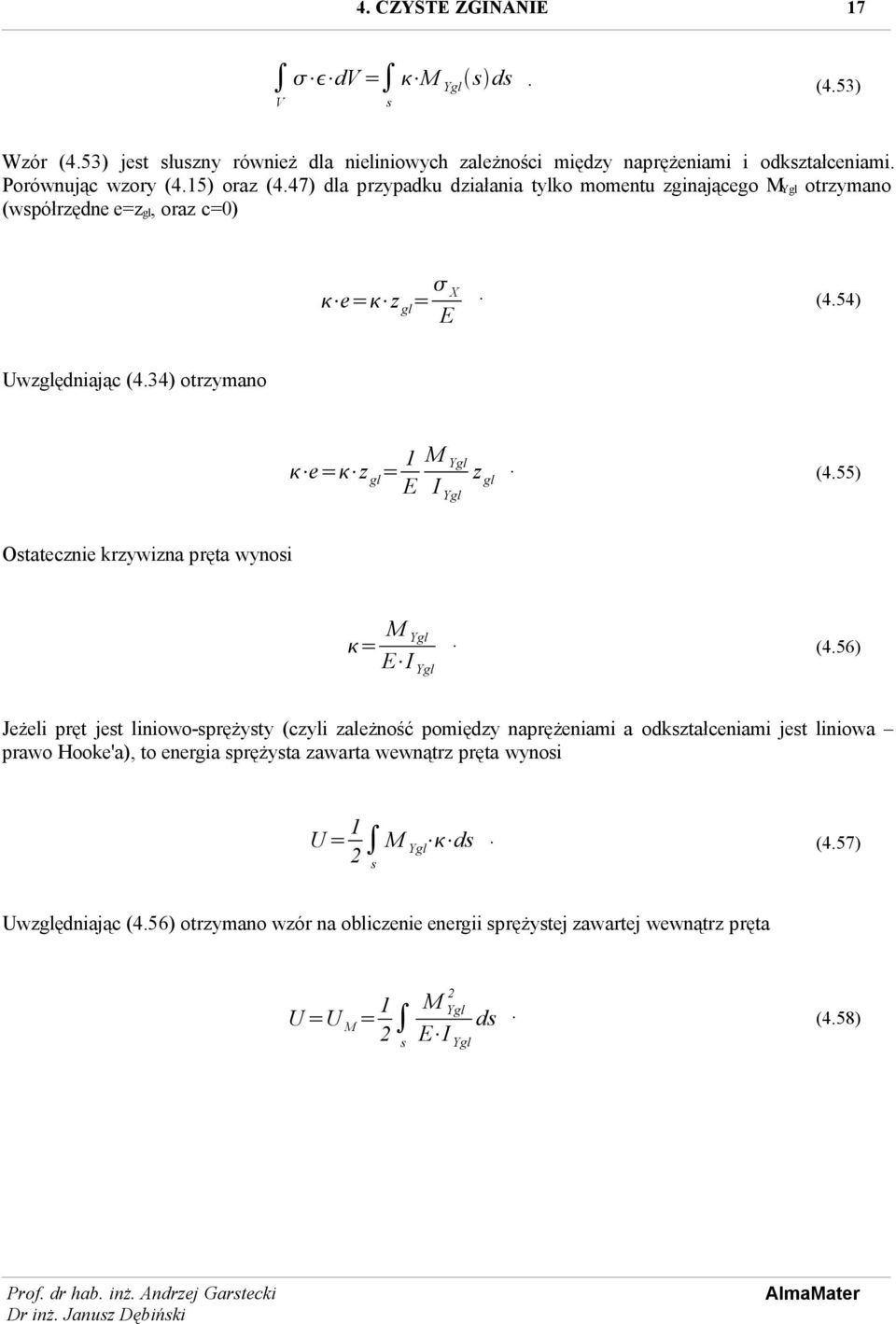 (4.56) Jeżeli pręt jest liniowo-sprężysty (czyli zależność pomiędzy naprężeniami a odkształceniami jest liniowa prawo Hooke'a), to energia sprężysta zawarta wewnątrz pręta wynosi U = 1 2 s M Ygl ds.