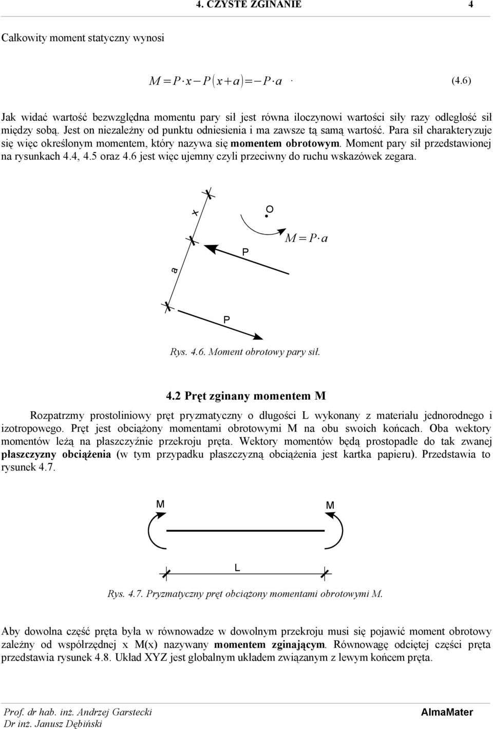 Moment pary sił przedstawionej na rysunkach 4.4, 4.5 oraz 4.6 jest więc ujemny czyli przeciwny do ruchu wskazówek zegara. x O M = a Rys. 4.6. Moment obrotowy pary sił. 4.2 ręt zginany momentem M Rozpatrzmy prostoliniowy pręt pryzmatyczny o długości L wykonany z materiału jednorodnego i izotropowego.