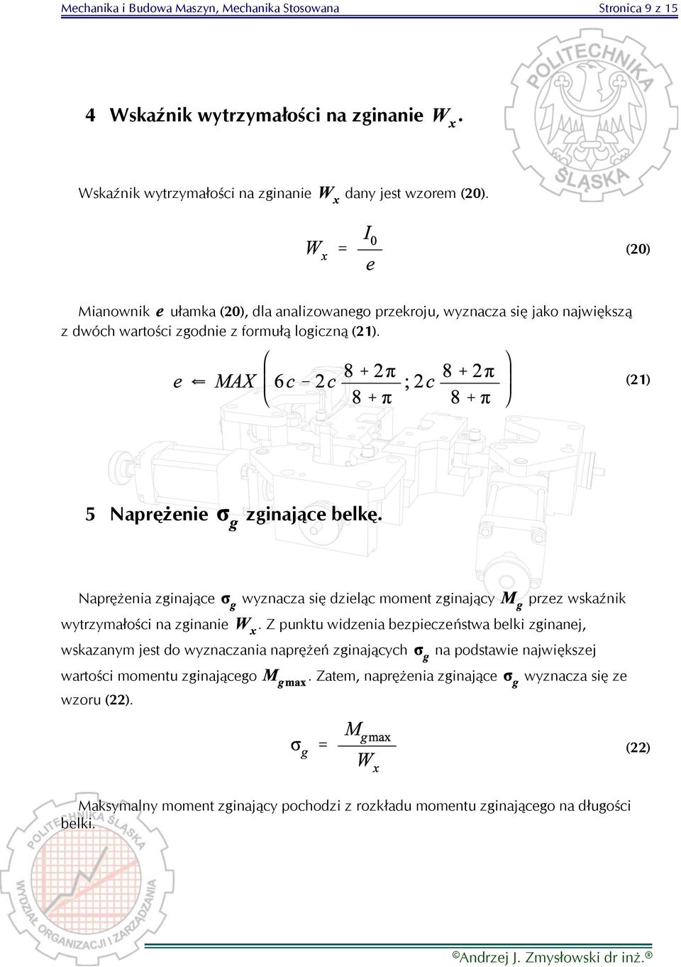Naprężenia zginające wyznacza się dzieląc moment zginający przez wskaźnik wytrzymałości na zginanie.