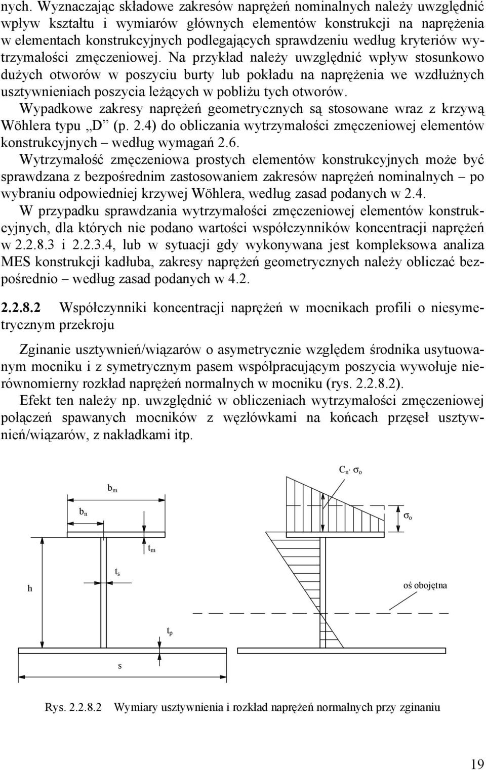 Na przykład należy uwzględnić wpływ stosunkowo dużych otworów w poszyciu burty lub pokładu na naprężenia we wzdłużnych usztywnieniach poszycia leżących w pobliżu tych otworów.