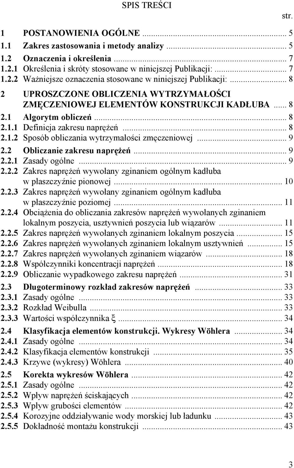 .. 9 2.2 Obliczanie zakresu naprężeń... 9 2.2.1 Zasady ogólne... 9 2.2.2 Zakres naprężeń wywołany zginaniem ogólnym kadłuba w płaszczyźnie pionowej... 10 2.2.3 Zakres naprężeń wywołany zginaniem ogólnym kadłuba w płaszczyźnie poziomej.