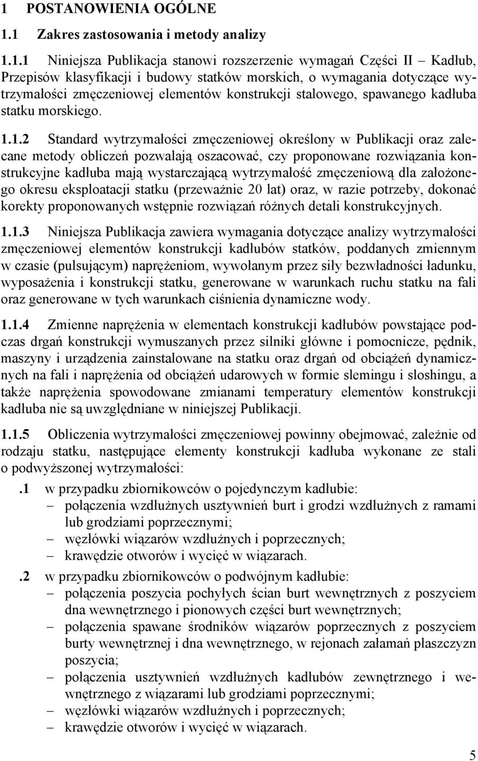 1.2 Standard wytrzymałości zmęczeniowej określony w Publikacji oraz zalecane metody obliczeń pozwalają oszacować, czy proponowane rozwiązania konstrukcyjne kadłuba mają wystarczającą wytrzymałość