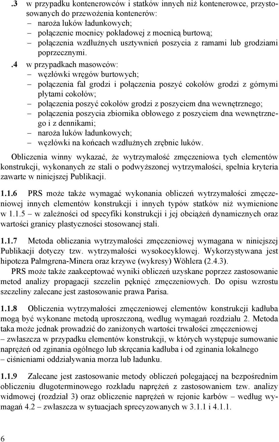 .4 w przypadkach masowców: węzłówki wręgów burtowych; połączenia fal grodzi i połączenia poszyć cokołów grodzi z górnymi płytami cokołów; połączenia poszyć cokołów grodzi z poszyciem dna