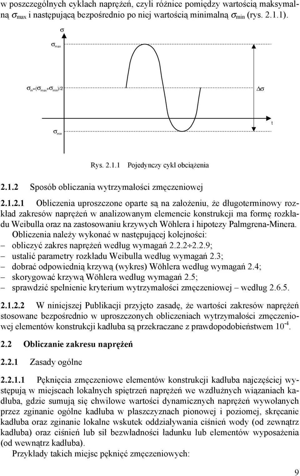 rozkładu Weibulla oraz na zastosowaniu krzywych Wöhlera i hipotezy Palmgrena-Minera. Obliczenia należy wykonać w następującej kolejności: obliczyć zakres naprężeń według wymagań 2.