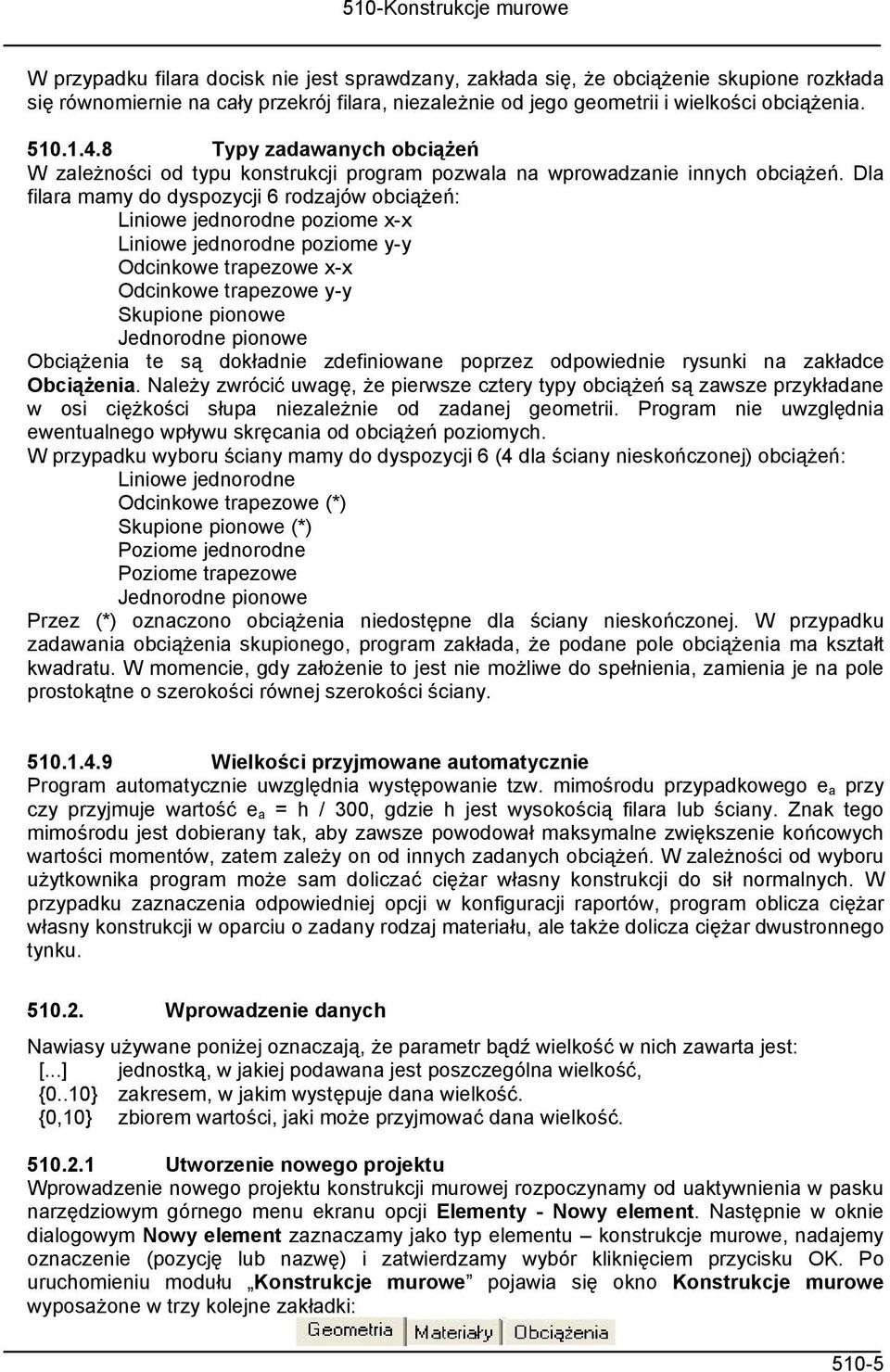 Dla filara mamy do dyspozycji 6 rodzajów obciążeń: Liniowe jednorodne poziome x-x Liniowe jednorodne poziome y-y Odcinkowe trapezowe x-x Odcinkowe trapezowe y-y Skupione pionowe Jednorodne pionowe