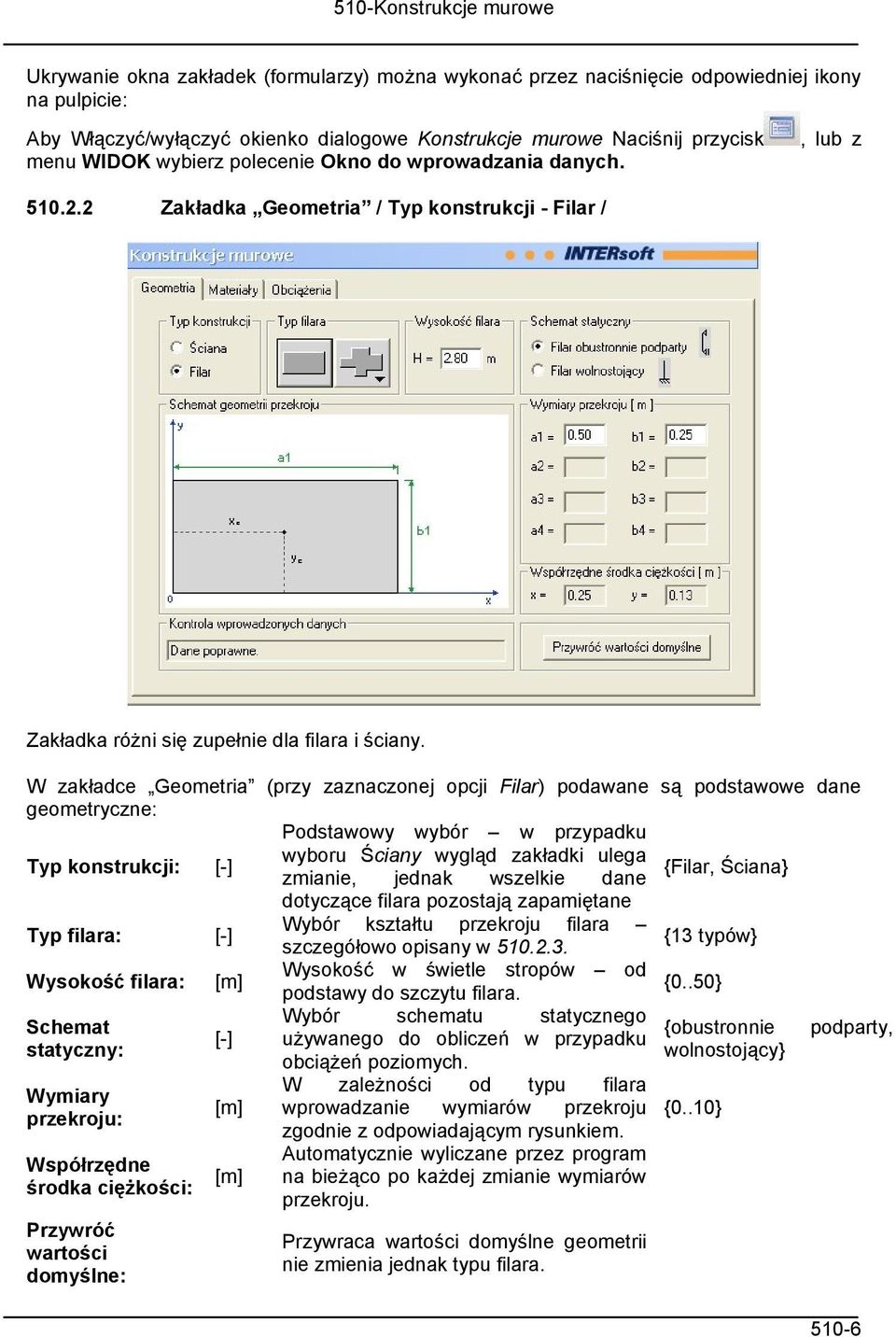 W zakładce Geometria (przy zaznaczonej opcji Filar) podawane są podstawowe dane geometryczne: Podstawowy wybór w przypadku Typ konstrukcji: [-] wyboru Ściany wygląd zakładki ulega {Filar, Ściana}