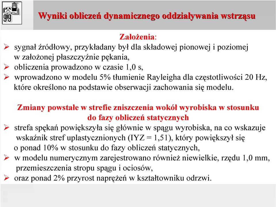 Zmiany powstałe w strefie zniszczenia wokół wyrobiska w stosunku do fazy obliczeń statycznych strefa spękań powiększyła się głównie w spągu wyrobiska, na co wskazuje wskaźnik stref