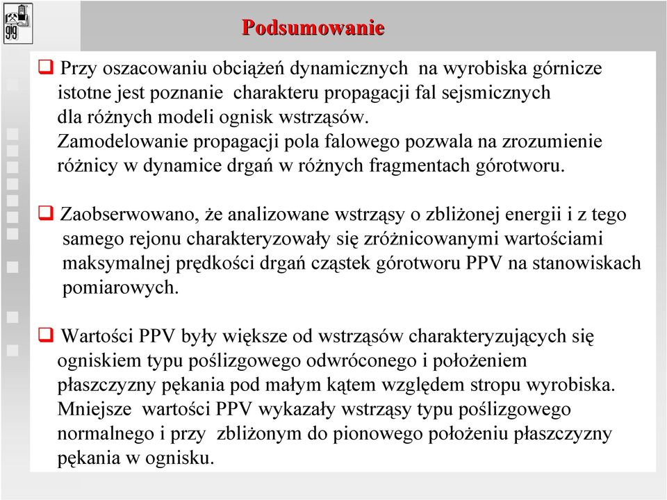 Zaobserwowano, Ŝe analizowane wstrząsy o zbliŝonej energii i z tego samego rejonu charakteryzowały się zróŝnicowanymi wartościami maksymalnej prędkości drgań cząstek górotworu PPV na stanowiskach