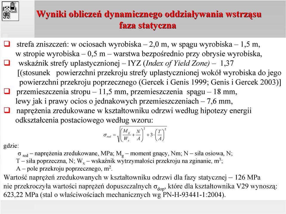 1999; Genis i Gercek 200)] przemieszczenia stropu 11,5 mm, przemieszczenia spągu 1 mm, lewy jak i prawy ocios o jednakowych przemieszczeniach 7,6 mm, napręŝenia zredukowane w kształtowniku odrzwi