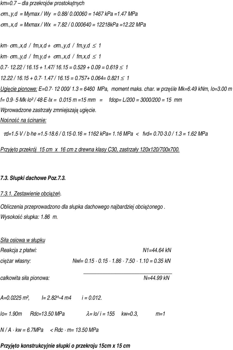 7 12 000/ 1.3 = 6460 MPa, moment maks. char. w przęśle Mk=6.49 knm, lo=3.00 m f= 0.9 5 Mk lo² / 48 E Ix = 0.015 m =15 mm = fdop= L/200 = 3000/200 = 15 mm Wprowadzone zastrzały zmniejszają ugięcie.