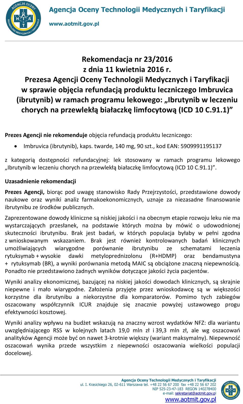 białaczkę limfcytwą (ICD 10 C.91.1) Prezes Agencji nie rekmenduje bjęcia refundacją prduktu leczniczeg: Imbruvica (ibrutynib), kaps. twarde, 140 mg, 90 szt.