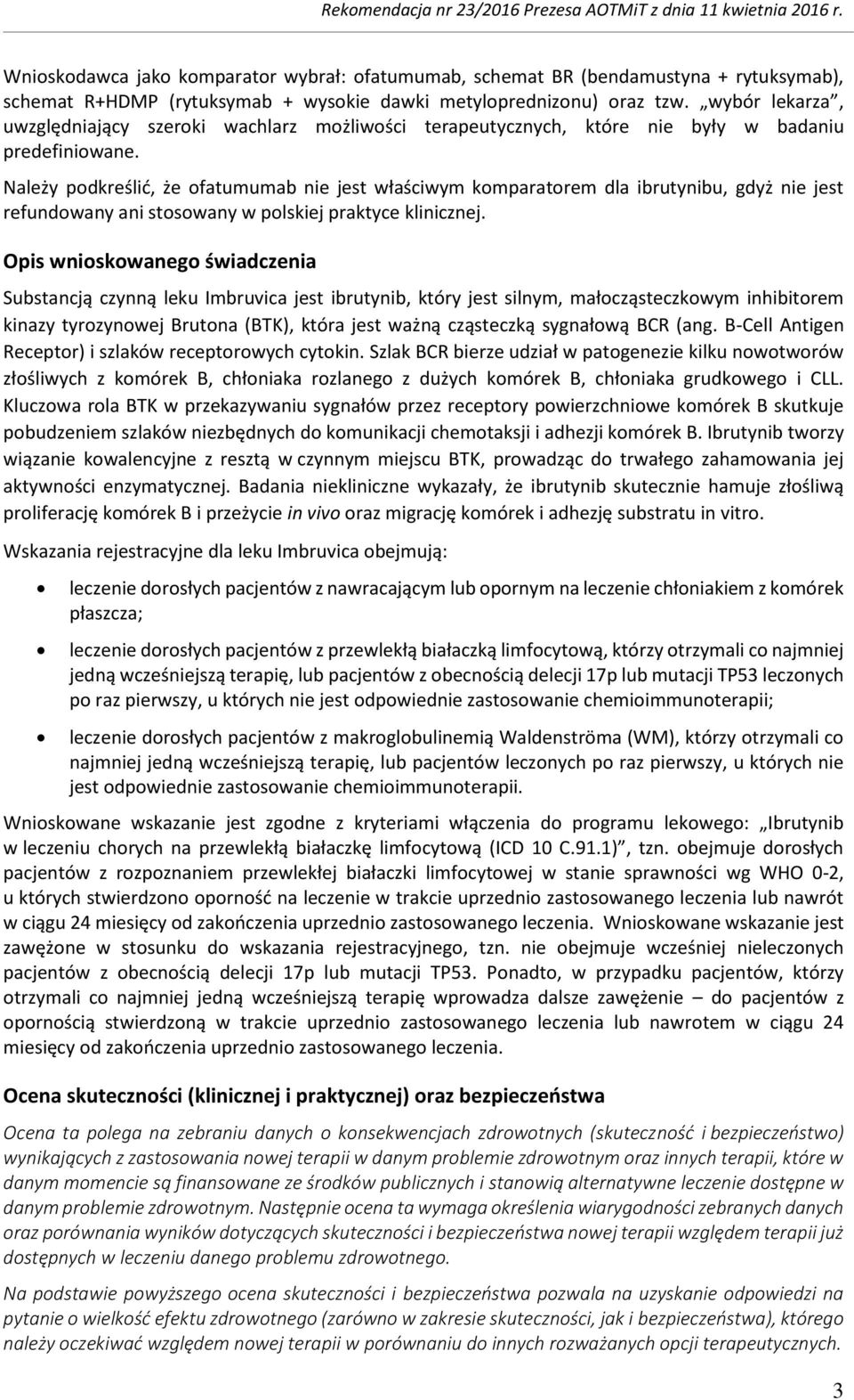 Należy pdkreślić, że fatumumab nie jest właściwym kmparatrem dla ibrutynibu, gdyż nie jest refundwany ani stswany w plskiej praktyce klinicznej.