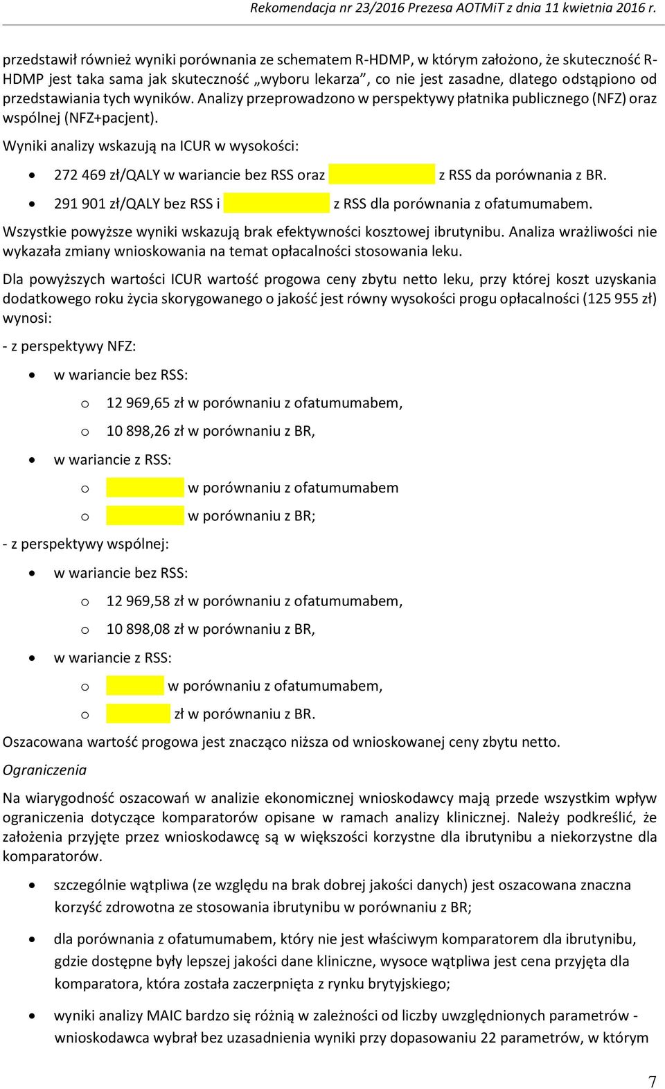 Wyniki analizy wskazują na ICUR w wyskści: 272 469 zł/qaly w wariancie bez RSS raz z RSS da prównania z BR. 291 901 zł/qaly bez RSS i z RSS dla prównania z fatumumabem.