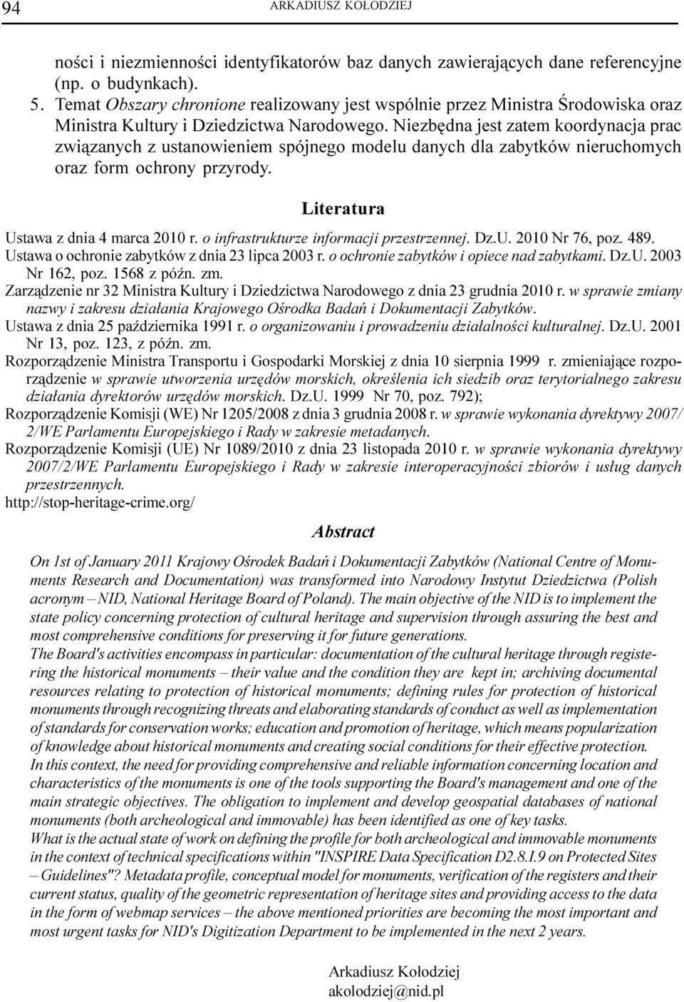 Niezbêdna jest zatem koordynacja prac zwi¹zanych z ustanowieniem spójnego modelu danych dla zabytków nieruchomych oraz form ochrony przyrody. Literatura Ustawa z dnia 4 marca 2010 r.