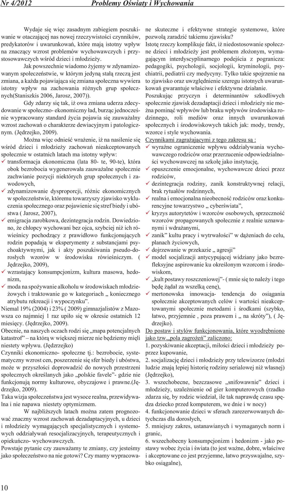 Jak powszechnie wiadomo yjemy w zdynamizowanym spo³eczeñstwie, w którym jedyn¹ sta³¹ rzecz¹ jest zmiana, a ka da pojawiaj¹ca siê zmiana spo³eczna wywiera istotny wp³yw na zachowania ró nych grup