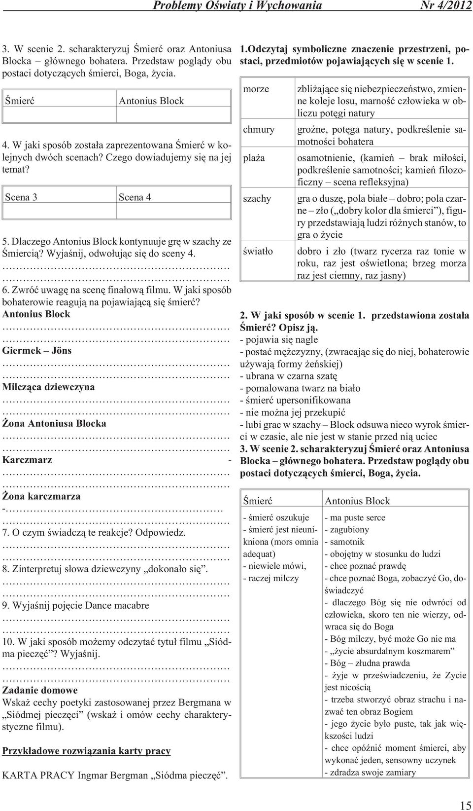 Dlaczego Antonius Block kontynuuje grê w szachy ze Œmierci¹? Wyjaœnij, odwo³uj¹c siê do sceny 4. 6. Zwróæ uwagê na scenê fina³ow¹ filmu. W jaki sposób bohaterowie reaguj¹ na pojawiaj¹c¹ siê œmieræ?