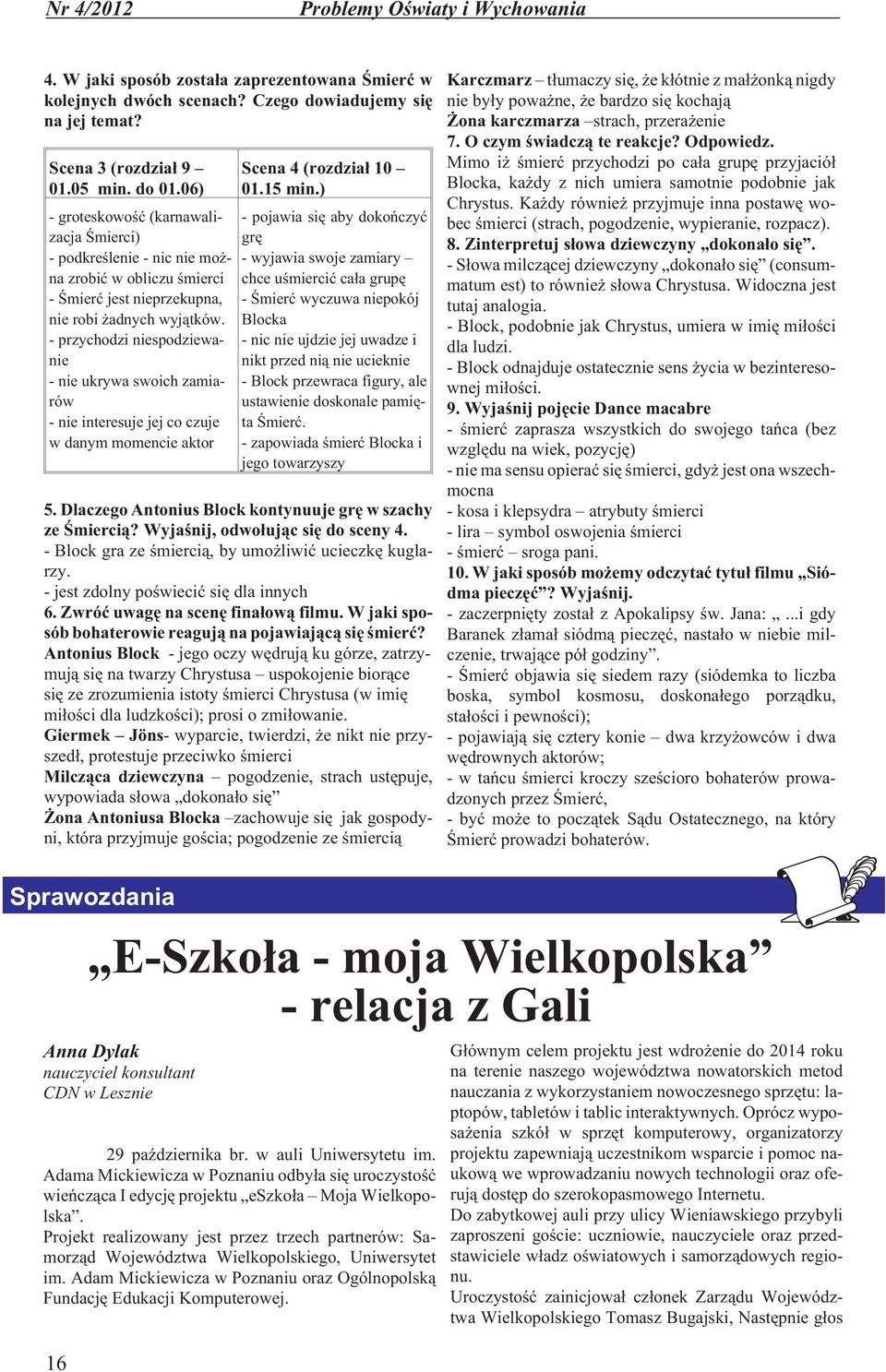 - przychodzi niespodziewanie - nie ukrywa swoich zamiarów - nie interesuje jej co czuje w danym momencie aktor Scena 4 (rozdzia³ 10 01.15 min.