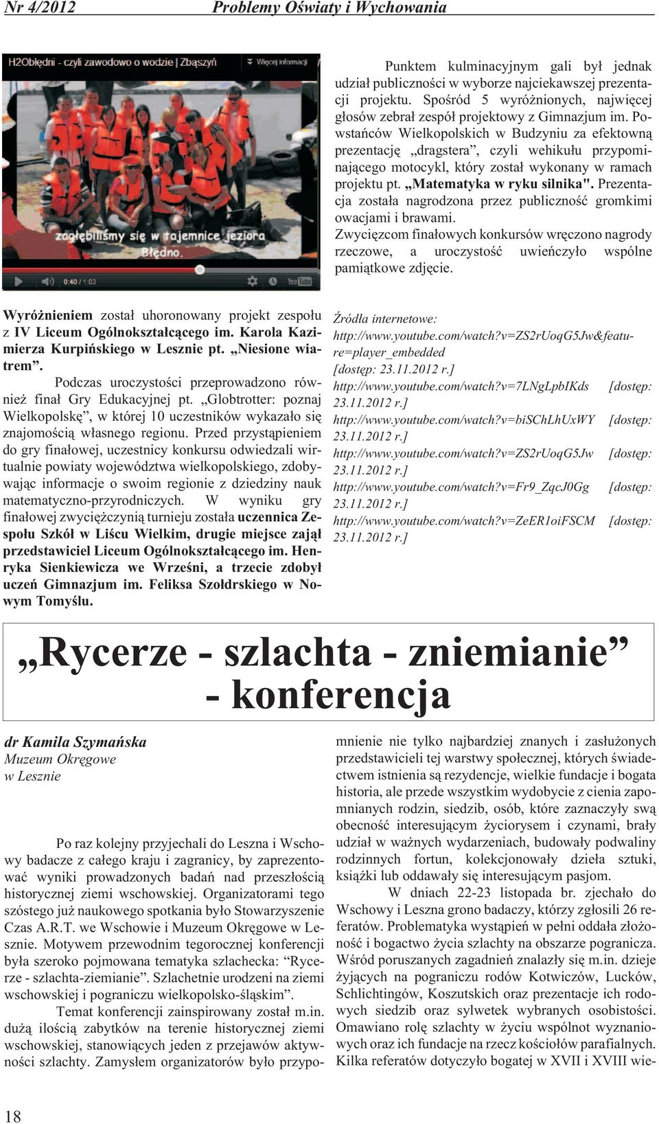 Powstañców Wielkopolskich w Budzyniu za efektown¹ prezentacjê dragstera, czyli wehiku³u przypominaj¹cego motocykl, który zosta³ wykonany w ramach projektu pt. Matematyka w ryku silnika".