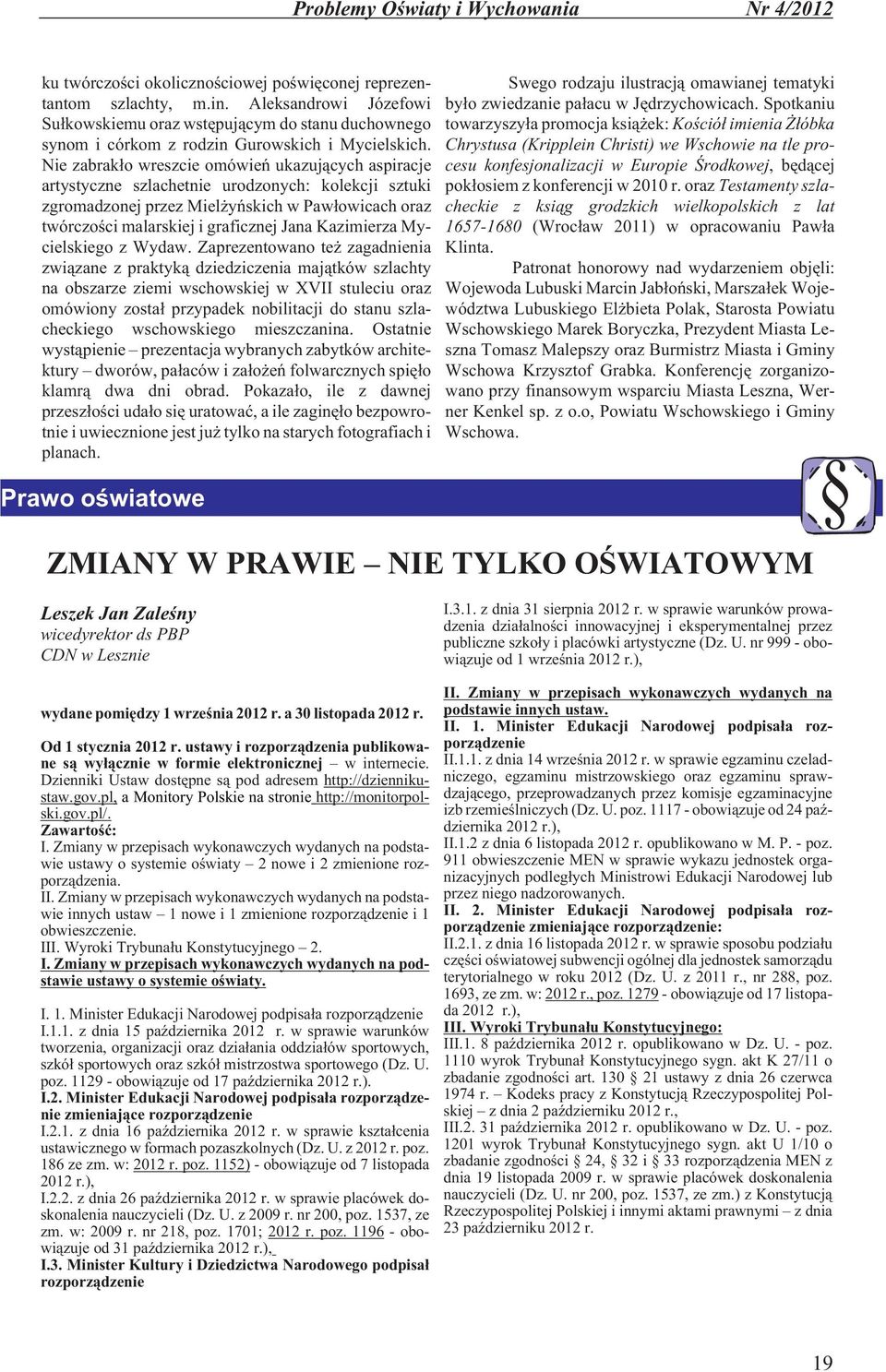 Nie zabrak³o wreszcie omówieñ ukazuj¹cych aspiracje artystyczne szlachetnie urodzonych: kolekcji sztuki zgromadzonej przez Miel yñskich w Paw³owicach oraz twórczoœci malarskiej i graficznej Jana