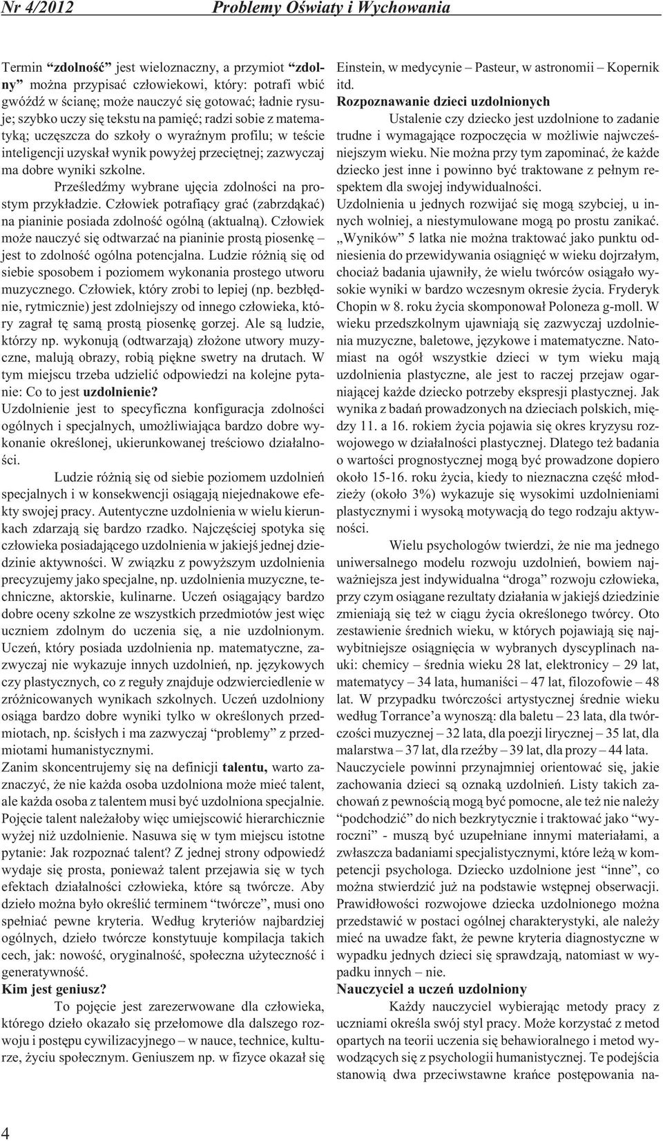 PrzeœledŸmy wybrane ujêcia zdolnoœci na prostym przyk³adzie. Cz³owiek potrafi¹cy graæ (zabrzd¹kaæ) na pianinie posiada zdolnoœæ ogóln¹ (aktualn¹).