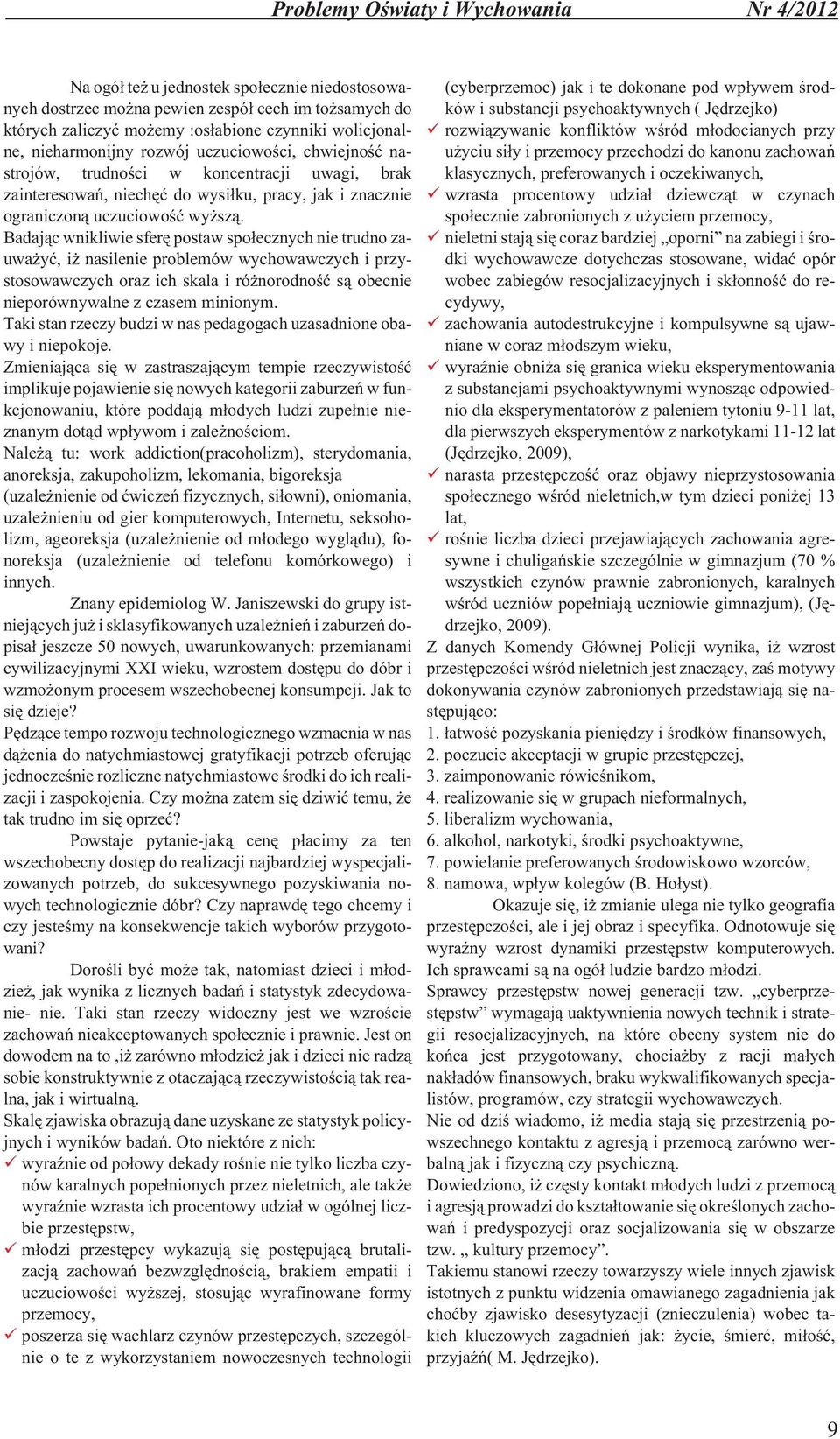 Badaj¹c wnikliwie sferê postaw spo³ecznych nie trudno zauwa yæ, i nasilenie problemów wychowawczych i przystosowawczych oraz ich skala i ró norodnoœæ s¹ obecnie nieporównywalne z czasem minionym.